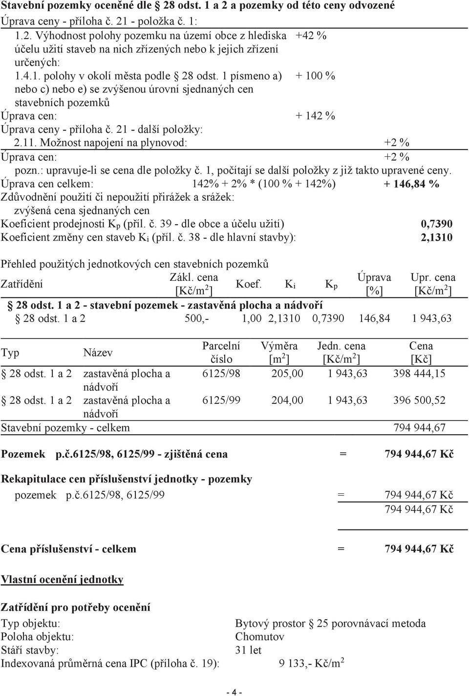 11. Možnost napojení na plynovod: +2 % Úprava cen: +2 % pozn.: upravuje-li se cena dle položky č. 1, počítají se další položky z již takto upravené ceny.