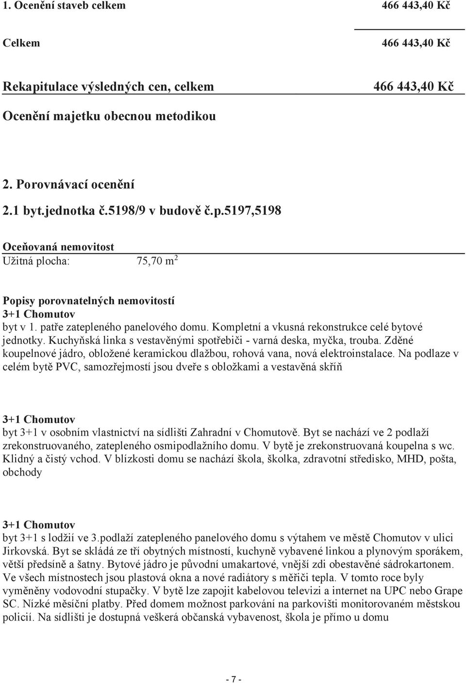 Kompletní a vkusná rekonstrukce celé bytové jednotky. Kuchyňská linka s vestavěnými spotřebiči - varná deska, myčka, trouba.