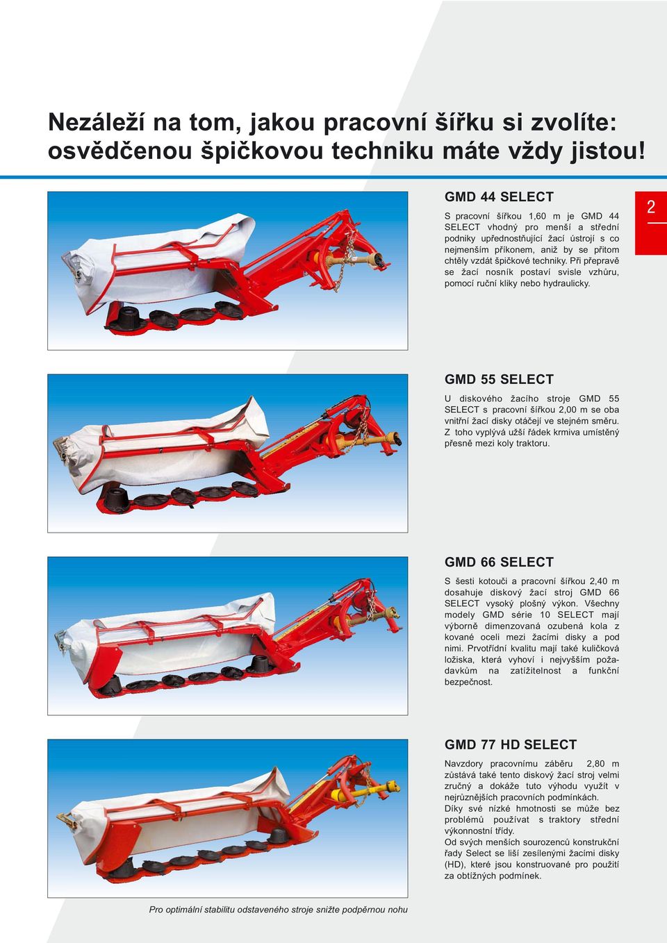 Při přepravě se žací nosník postaví svisle vzhůru, pomocí ruční kliky nebo hydraulicky.