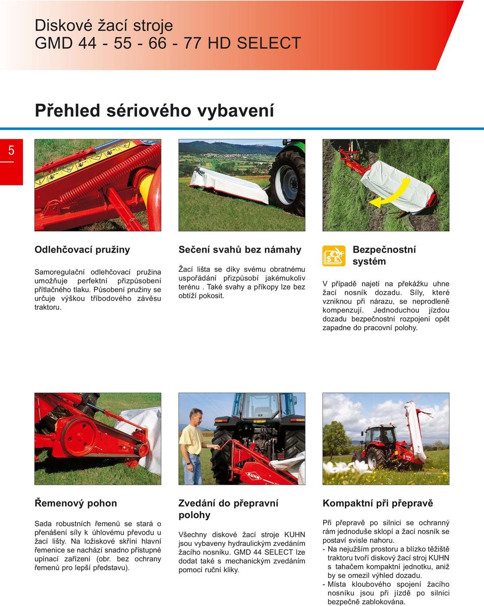 Také svahy a příkopy lze bez obtíží pokosit. Bezpečnostní systém V případě najetí na překážku uhne žací nosník dozadu. Síly, které vzniknou při nárazu, se neprodleně kompenzují.