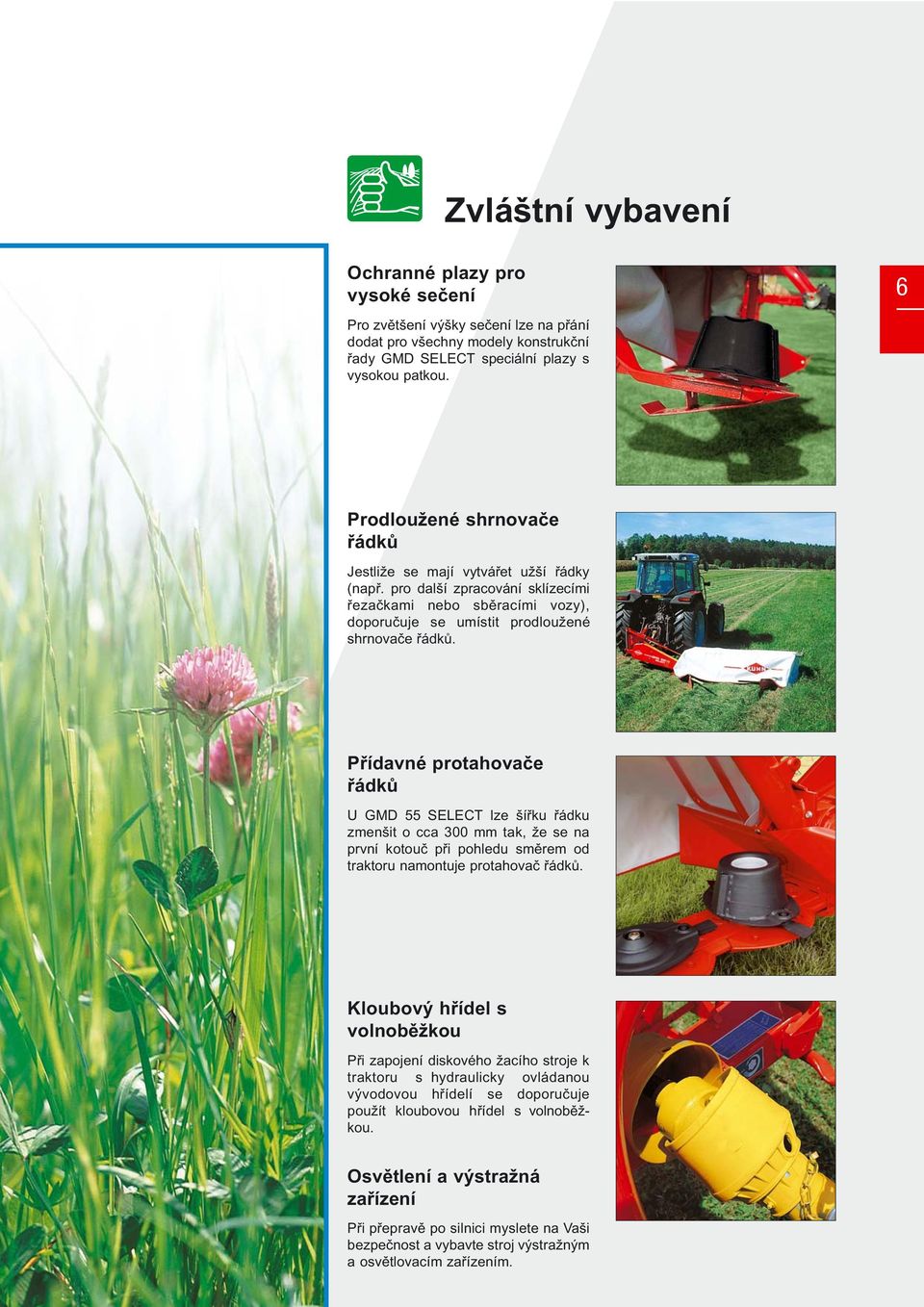 Přídavné protahovače řádků U GMD 55 SELECT lze šířku řádku zmenšit o cca 300 mm tak, že se na první kotouč při pohledu směrem od traktoru namontuje protahovač řádků.