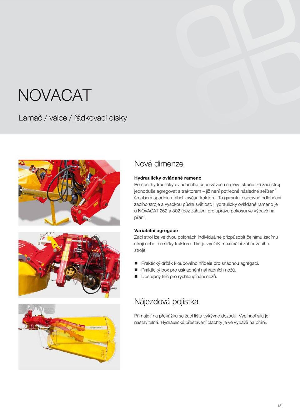 Hydraulicky ovládané rameno je u NOVACAT 262 a 302 (bez zařízení pro úpravu pokosu) ve výbavě na přání.