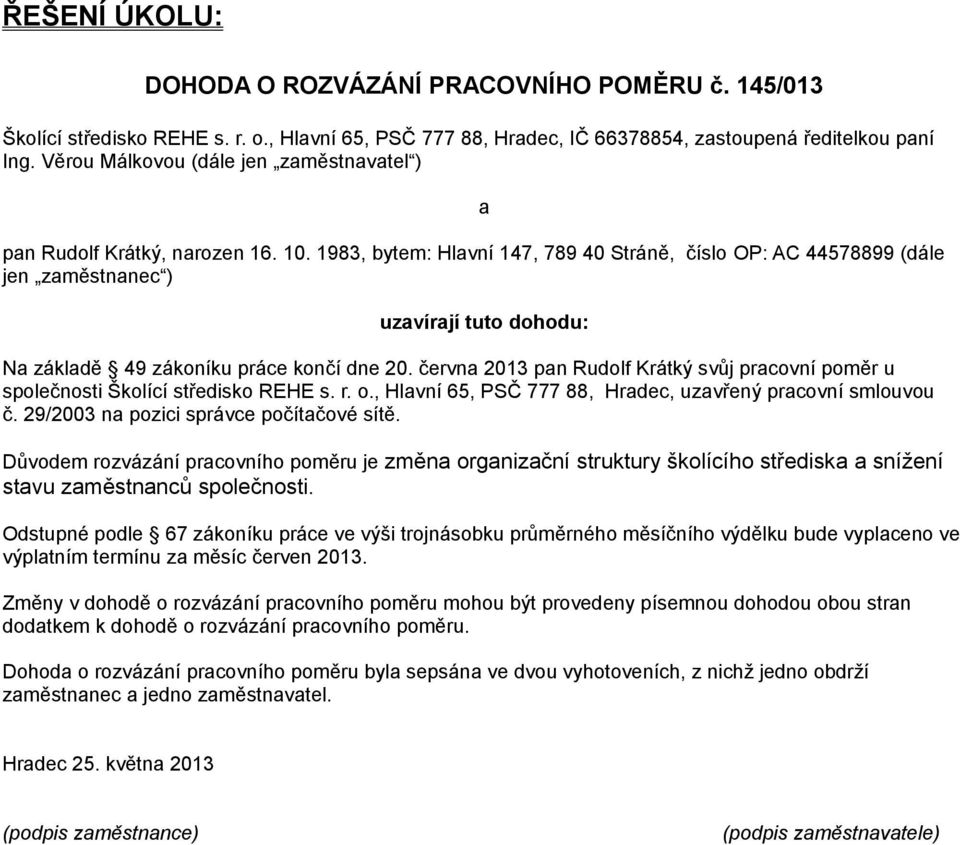 1983, bytem: Hlavní 147, 789 40 Stráně, číslo OP: AC 44578899 (dále jen zaměstnanec ) a uzavírají tuto dohodu: Na základě 49 zákoníku práce končí dne 20.