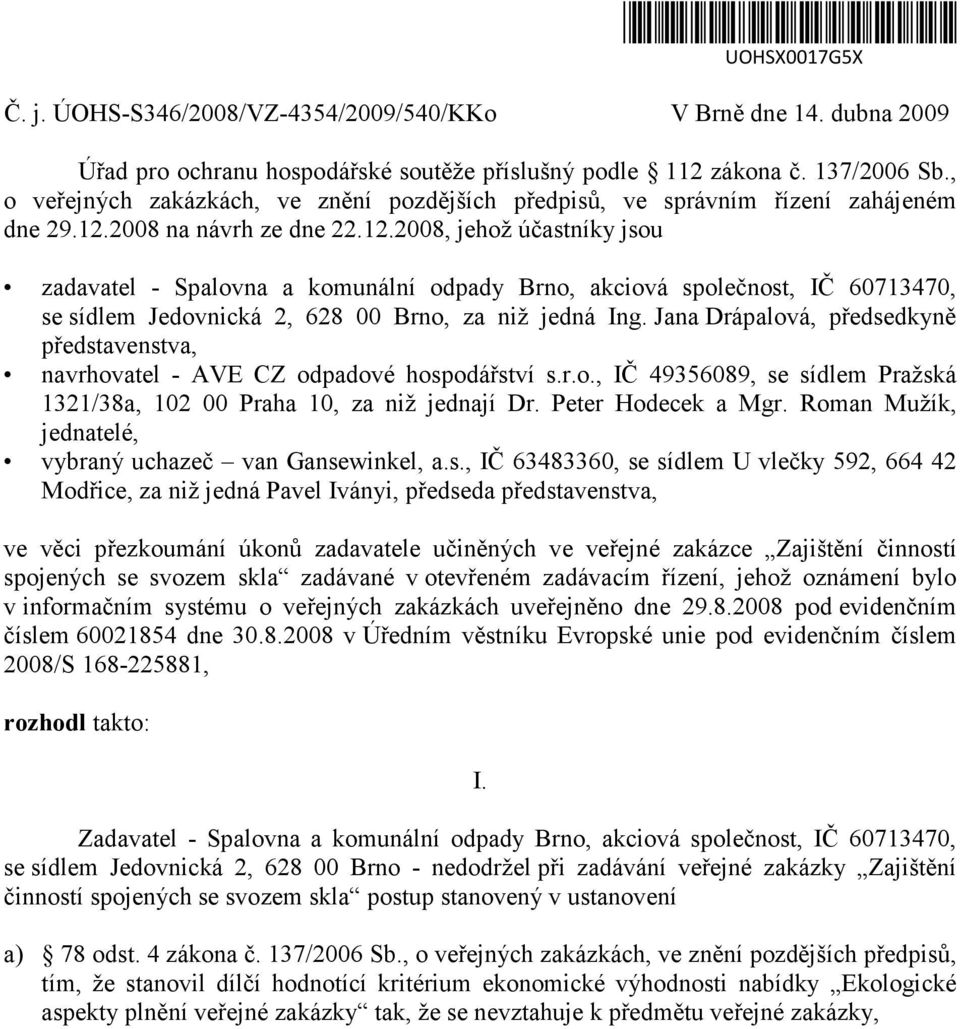 2008 na návrh ze dne 22.12.2008, jehož účastníky jsou zadavatel - Spalovna a komunální odpady Brno, akciová společnost, IČ 60713470, se sídlem Jedovnická 2, 628 00 Brno, za niž jedná Ing.
