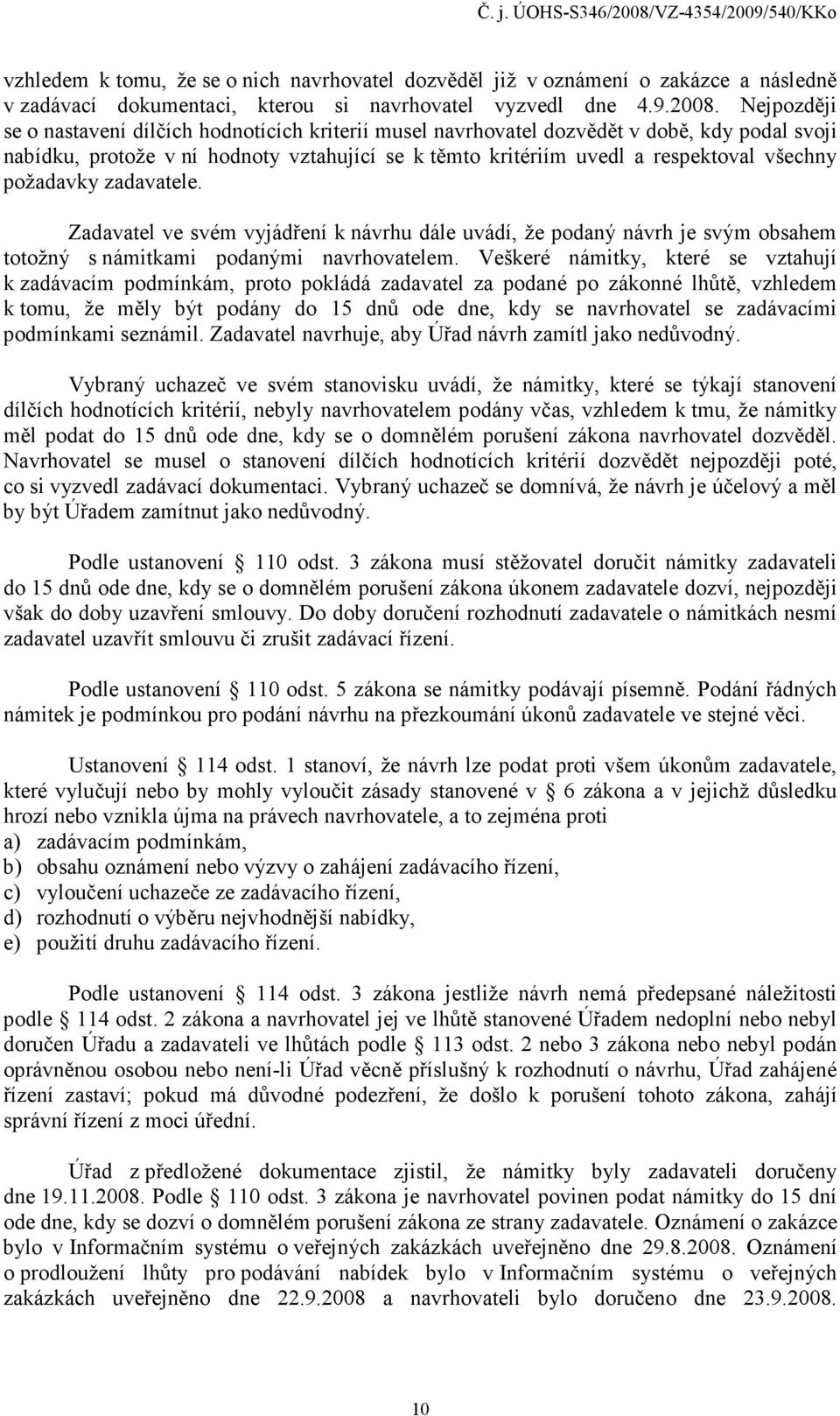 požadavky zadavatele. Zadavatel ve svém vyjádření k návrhu dále uvádí, že podaný návrh je svým obsahem totožný s námitkami podanými navrhovatelem.