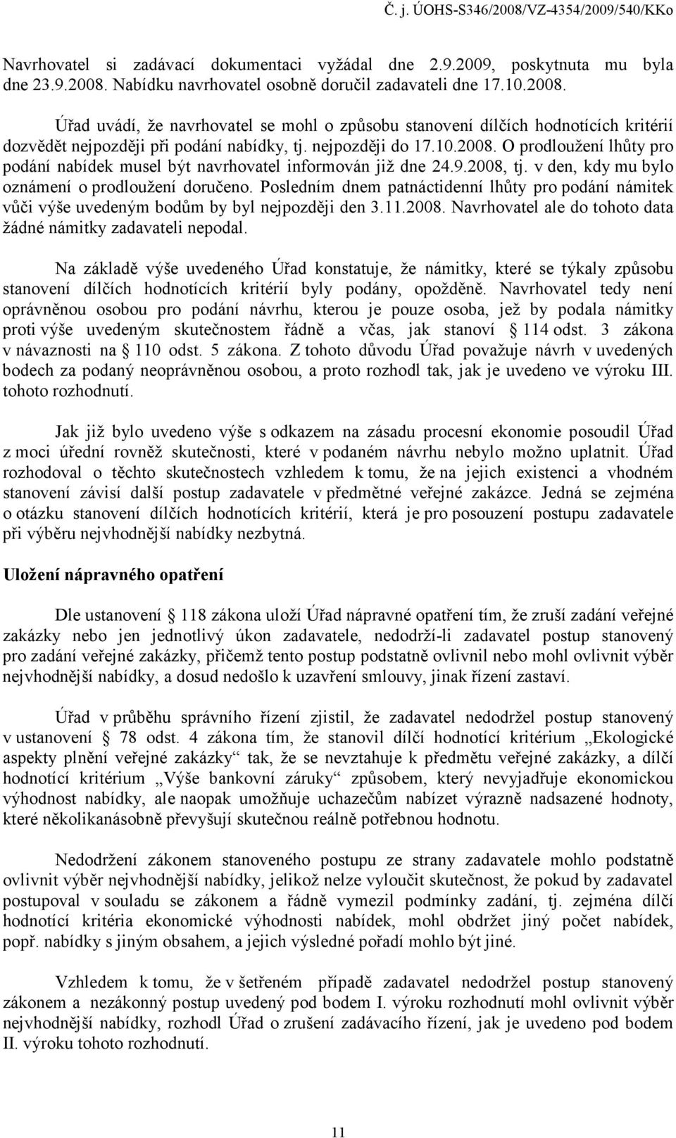 nejpozději do 17.10.2008. O prodloužení lhůty pro podání nabídek musel být navrhovatel informován již dne 24.9.2008, tj. v den, kdy mu bylo oznámení o prodloužení doručeno.