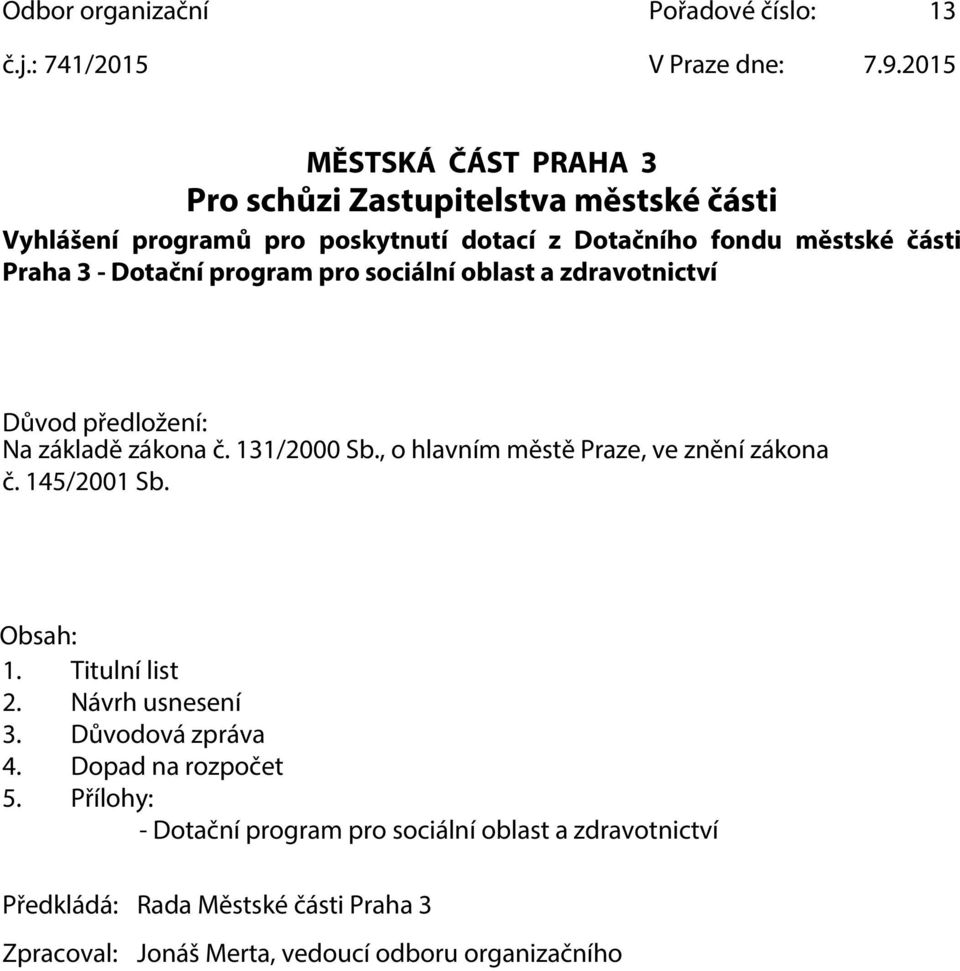 Dotační program pro sociální oblast a zdravotnictví Důvod předložení: Na základě zákona č. 131/2000 Sb., o hlavním městě Praze, ve znění zákona č.