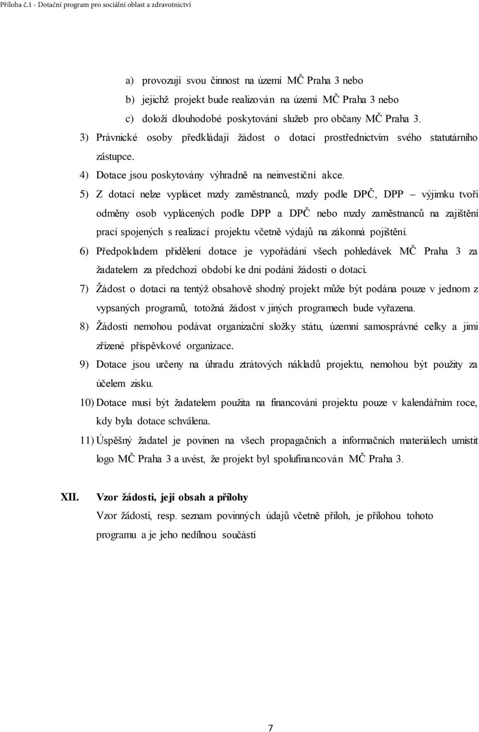 5) Z dotací nelze vyplácet mzdy zaměstnanců, mzdy podle DPČ, DPP výjimku tvoří odměny osob vyplácených podle DPP a DPČ nebo mzdy zaměstnanců na zajištění prací spojených s realizací projektu včetně