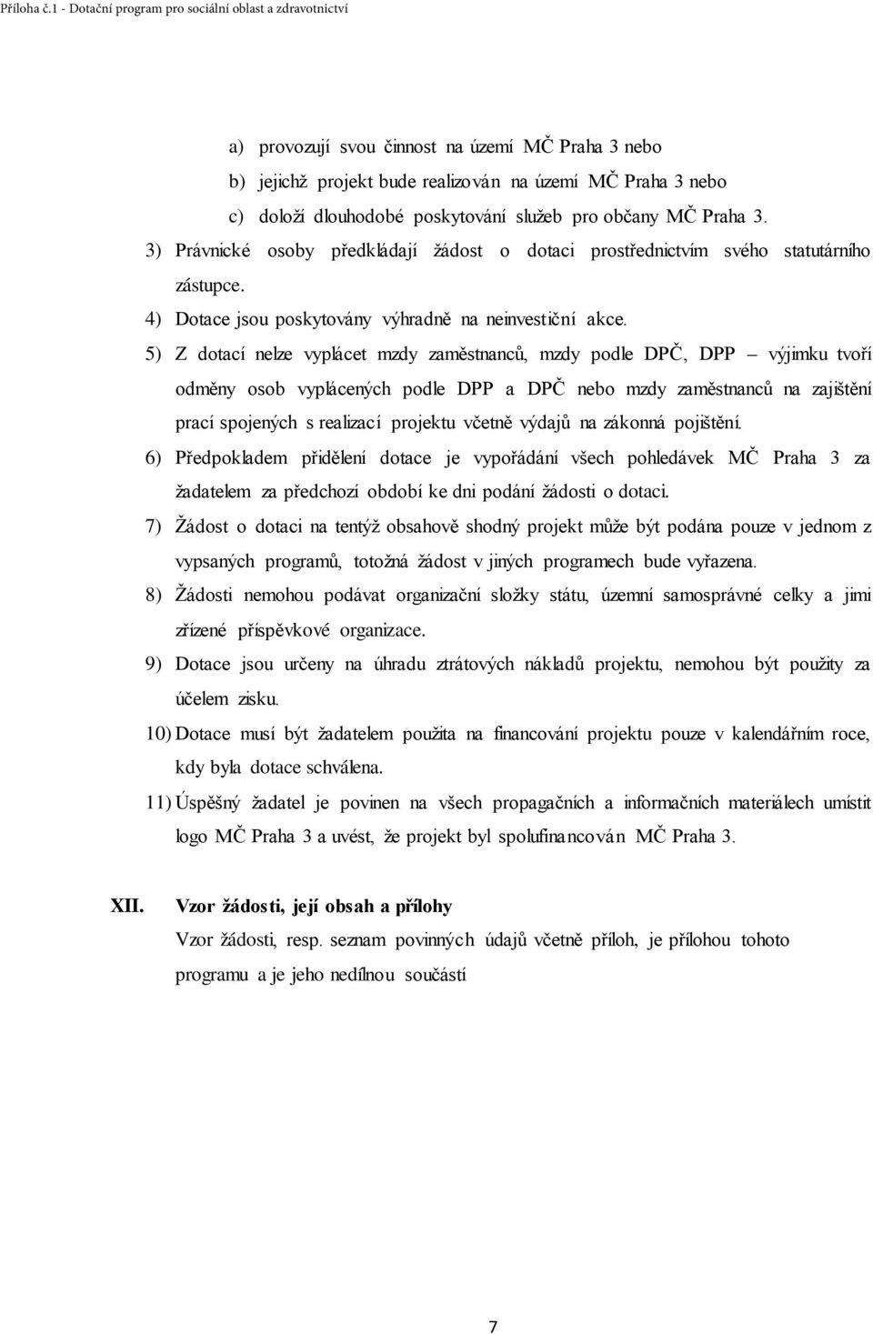 5) Z dotací nelze vyplácet mzdy zaměstnanců, mzdy podle DPČ, DPP výjimku tvoří odměny osob vyplácených podle DPP a DPČ nebo mzdy zaměstnanců na zajištění prací spojených s realizací projektu včetně