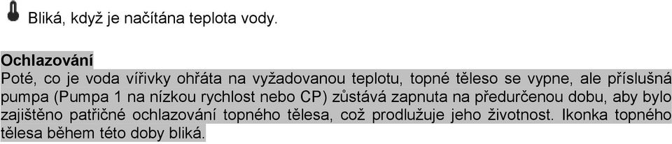 vypne, ale příslušná pumpa (Pumpa 1 na nízkou rychlost nebo CP) zůstává zapnuta na