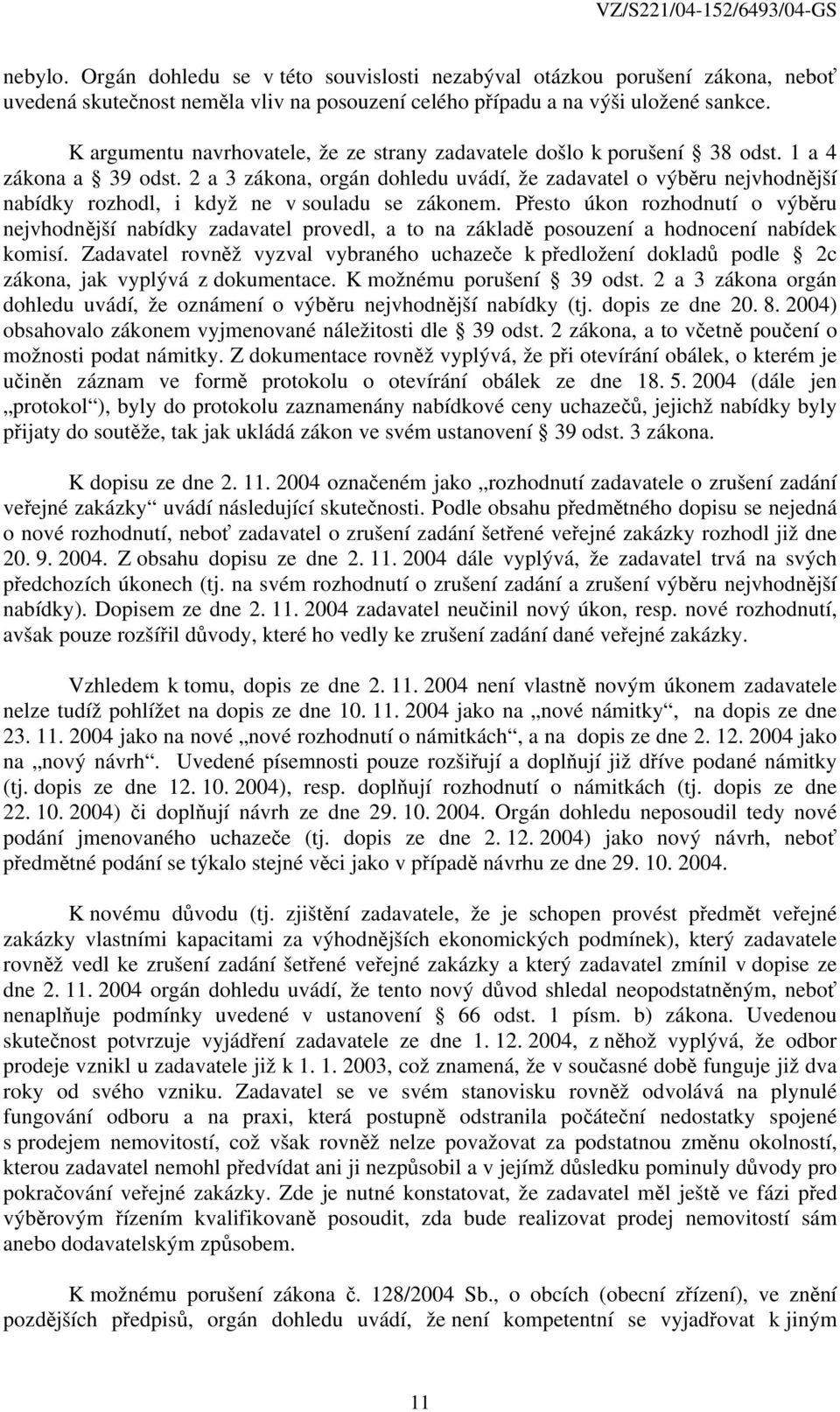 2 a 3 zákona, orgán dohledu uvádí, že zadavatel o výběru nejvhodnější nabídky rozhodl, i když ne v souladu se zákonem.