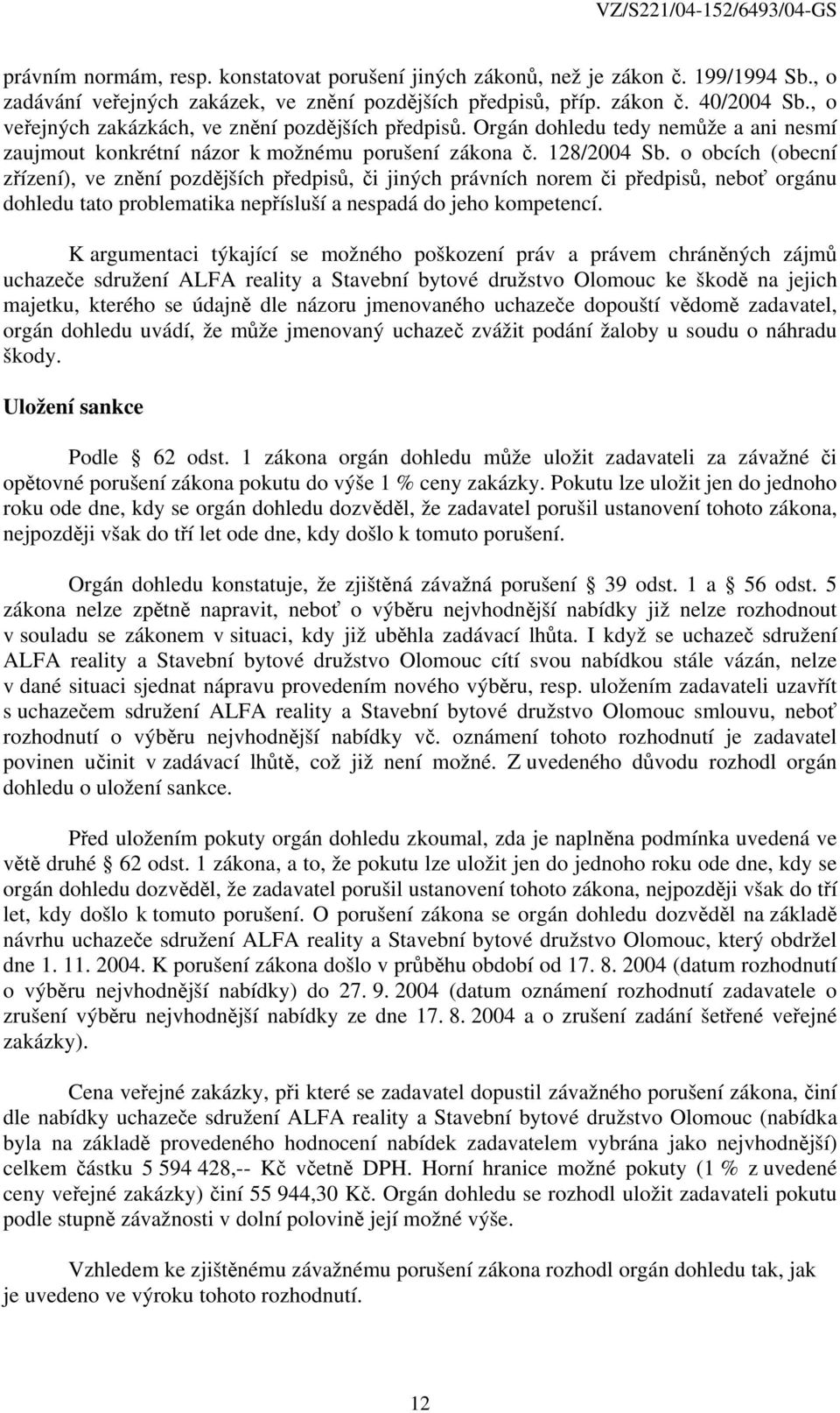 o obcích (obecní zřízení), ve znění pozdějších předpisů, či jiných právních norem či předpisů, neboť orgánu dohledu tato problematika nepřísluší a nespadá do jeho kompetencí.