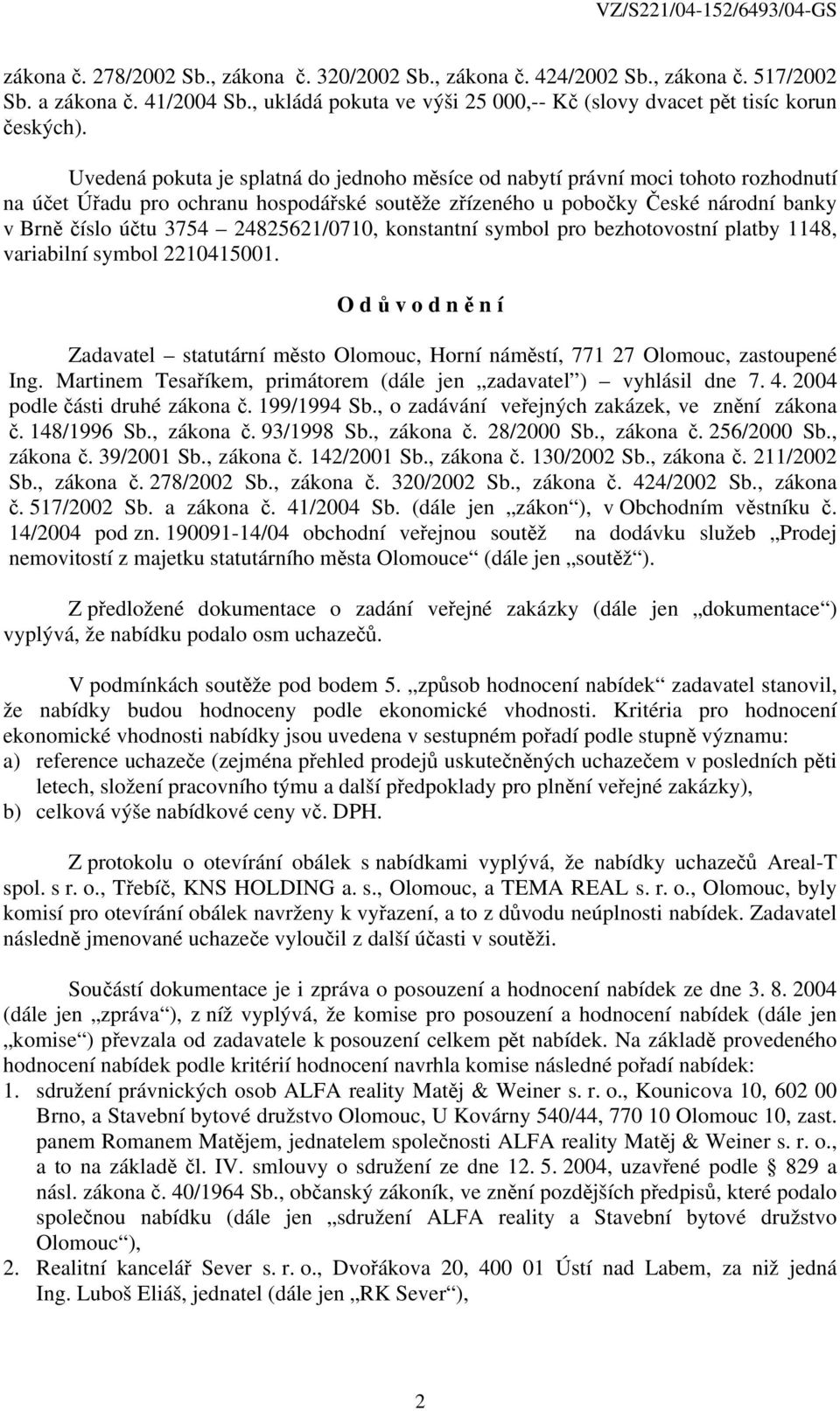 24825621/0710, konstantní symbol pro bezhotovostní platby 1148, variabilní symbol 2210415001. O d ů v o d n ě n í Zadavatel statutární město Olomouc, Horní náměstí, 771 27 Olomouc, zastoupené Ing.