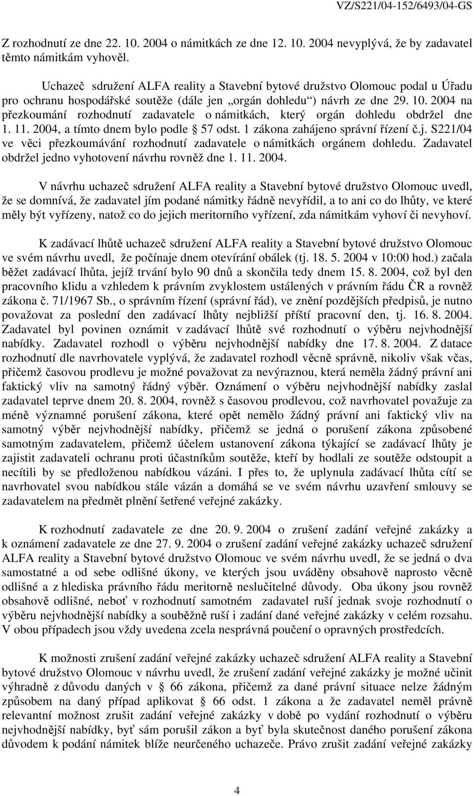 2004 na přezkoumání rozhodnutí zadavatele o námitkách, který orgán dohledu obdržel dne 1. 11. 2004, a tímto dnem bylo podle 57 odst. 1 zákona zaháje