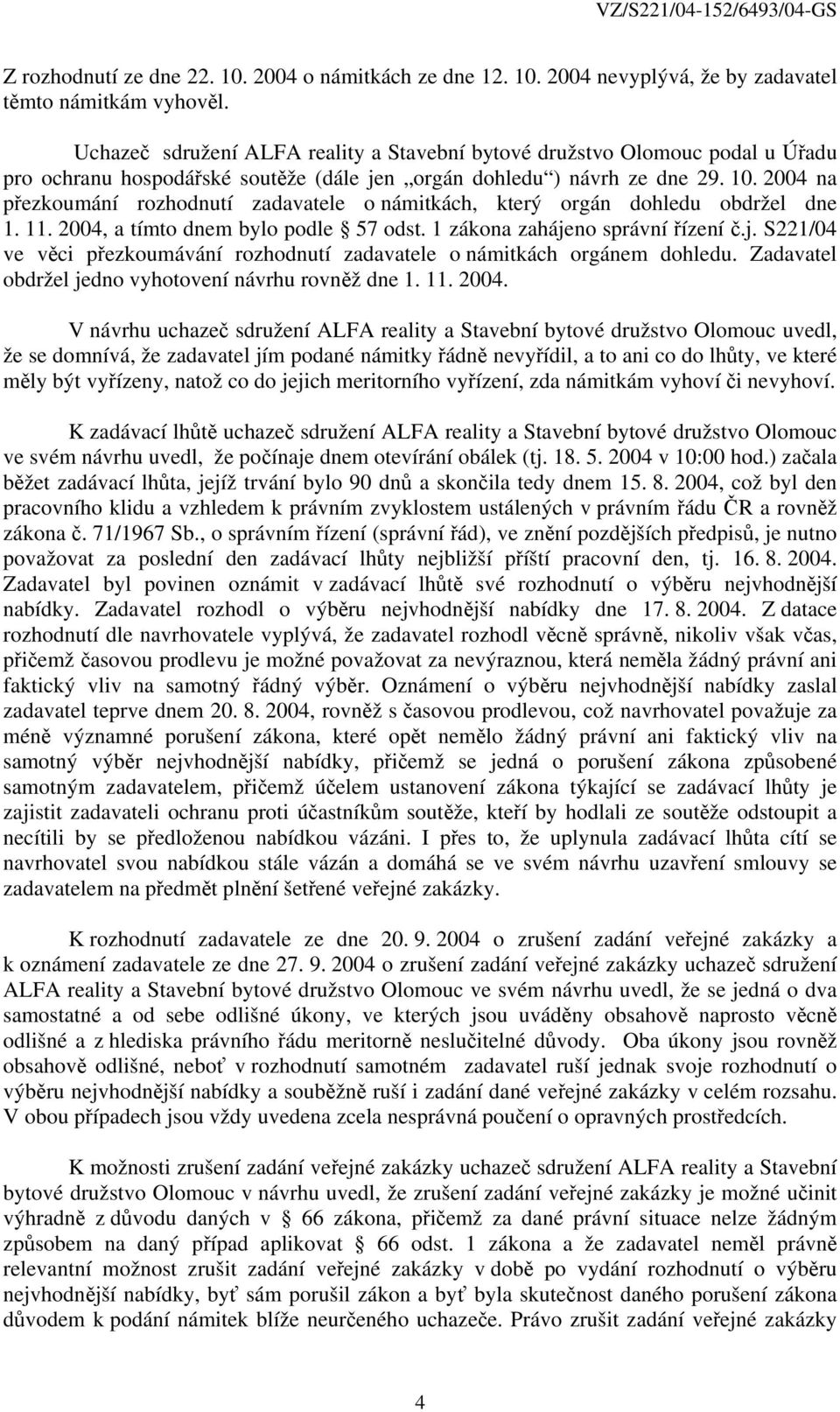 2004 na přezkoumání rozhodnutí zadavatele o námitkách, který orgán dohledu obdržel dne 1. 11. 2004, a tímto dnem bylo podle 57 odst. 1 zákona zaháje