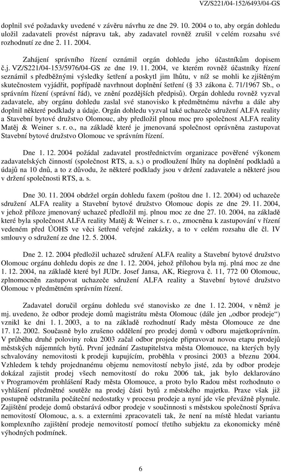 2004, ve kterém rovněž účastníky řízení seznámil s předběžnými výsledky šetření a poskytl jim lhůtu, v níž se mohli ke zjištěným skutečnostem vyjádřit, popřípadě navrhnout doplnění šetření ( 33