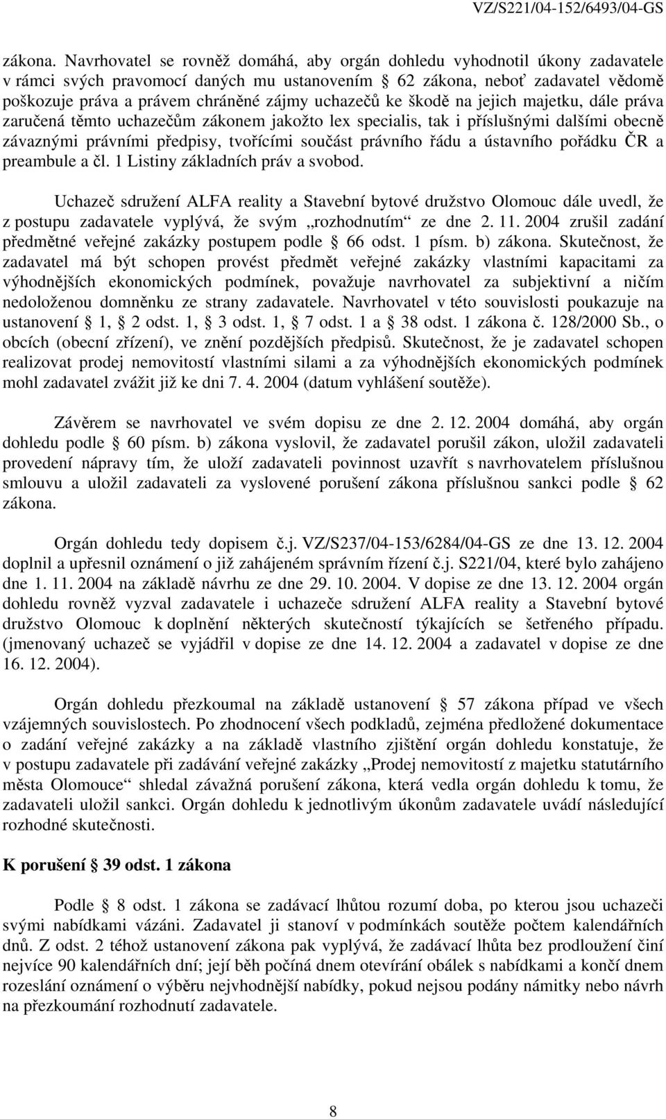 uchazečů ke škodě na jejich majetku, dále práva zaručená těmto uchazečům zákonem jakožto lex specialis, tak i příslušnými dalšími obecně závaznými právními předpisy, tvořícími součást právního řádu a