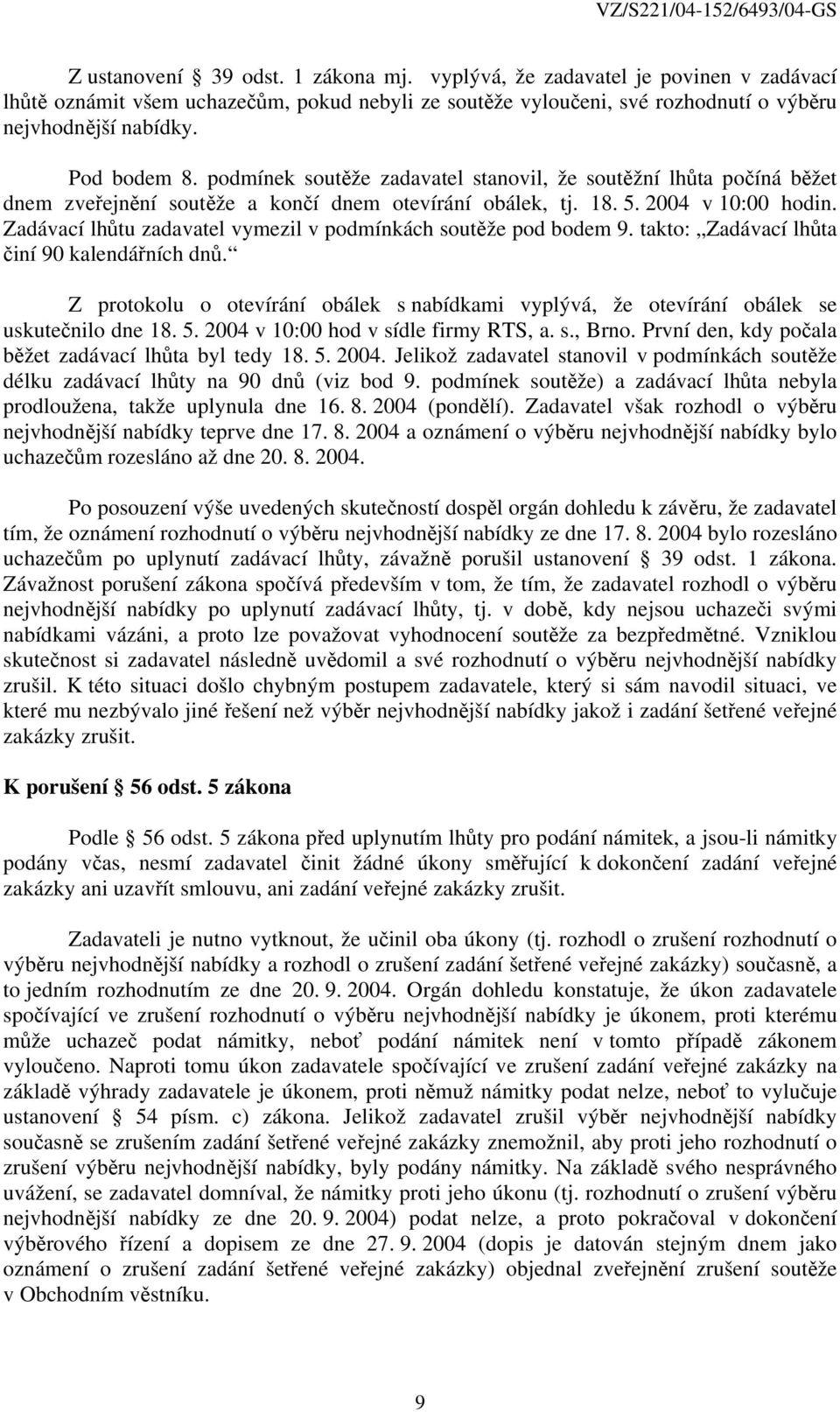 Zadávací lhůtu zadavatel vymezil v podmínkách soutěže pod bodem 9. takto: Zadávací lhůta činí 90 kalendářních dnů.