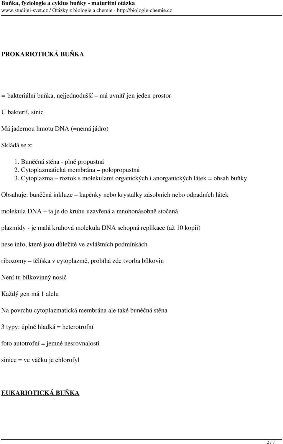 Cytoplazma roztok s molekulami organických i anorganických látek = obsah buňky Obsahuje: buněčná inkluze kapénky nebo krystalky zásobních nebo odpadních látek molekula DNA ta je do kruhu uzavřená a