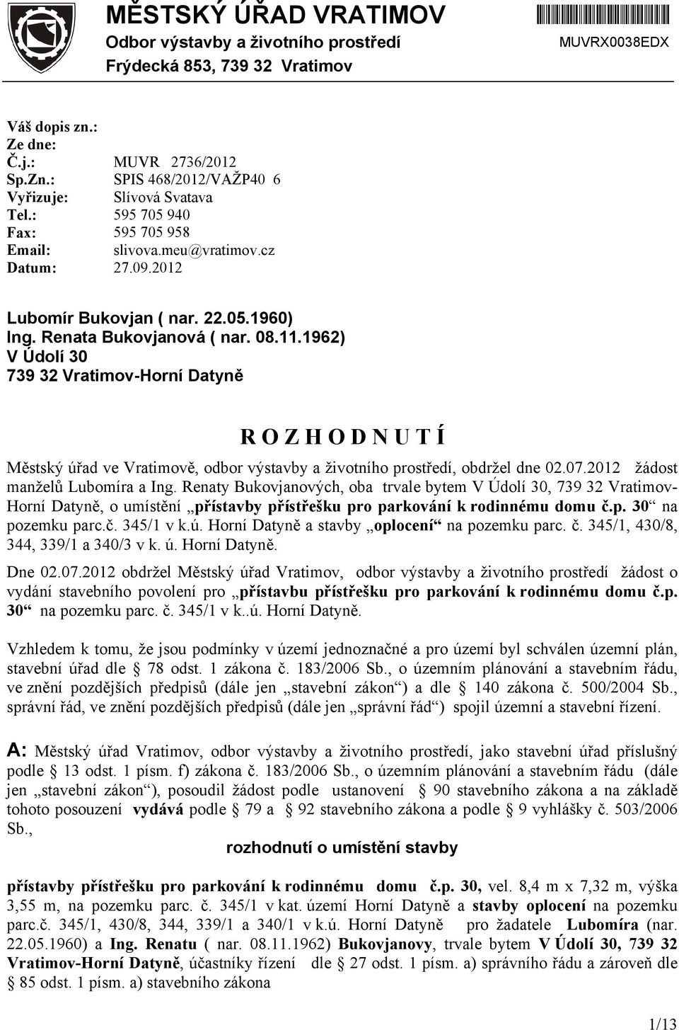 Renata Bukovjanová ( nar. 08.11.1962) V Údolí 30 739 32 Vratimov-Horní Datyně R O Z H O D N U T Í Městský úřad ve Vratimově, odbor výstavby a životního prostředí, obdržel dne 02.07.