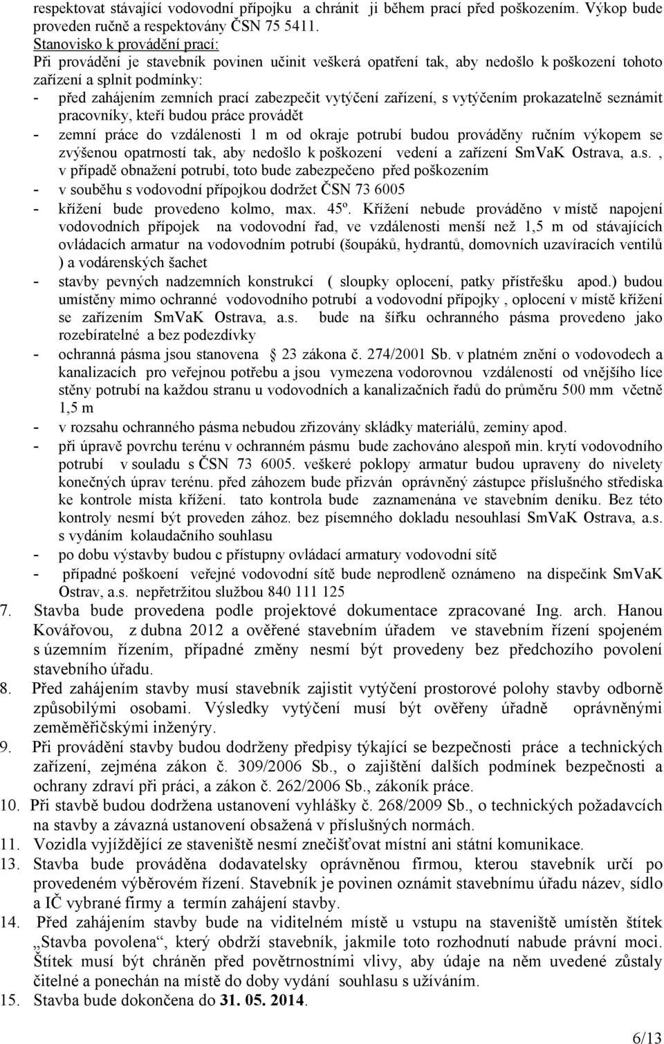 vytýčení zařízení, s vytýčením prokazatelně seznámit pracovníky, kteří budou práce provádět - zemní práce do vzdálenosti 1 m od okraje potrubí budou prováděny ručním výkopem se zvýšenou opatrností