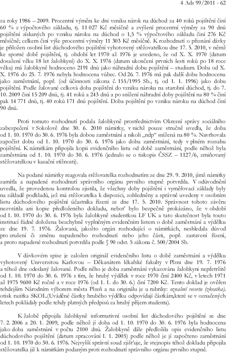 měsíčně. K rozhodnutí o přiznání dávky je přiložen osobní list důchodového pojištění vyhotovený stěžovatelkou dne 17. 5. 2010, v němž ke sporné době pojištění, tj.