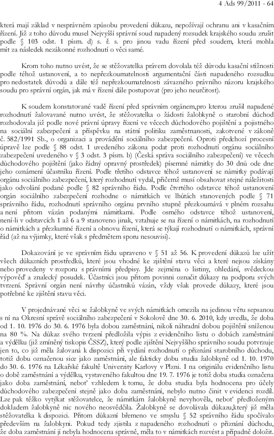 Krom toho nutno uvést, že se stěžovatelka právem dovolala též důvodu kasační stížnosti podle téhož ustanovení, a to nepřezkoumatelnosti argumentační části napadeného rozsudku pro nedostatek důvodů a