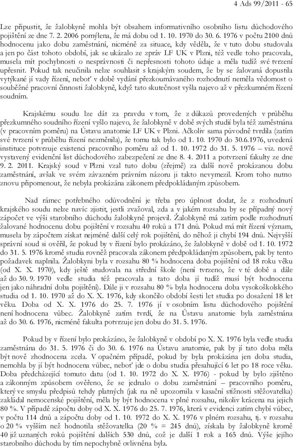 pracovala, musela mít pochybnosti o nesprávnosti či nepřesnosti tohoto údaje a měla tudíž své tvrzení upřesnit.