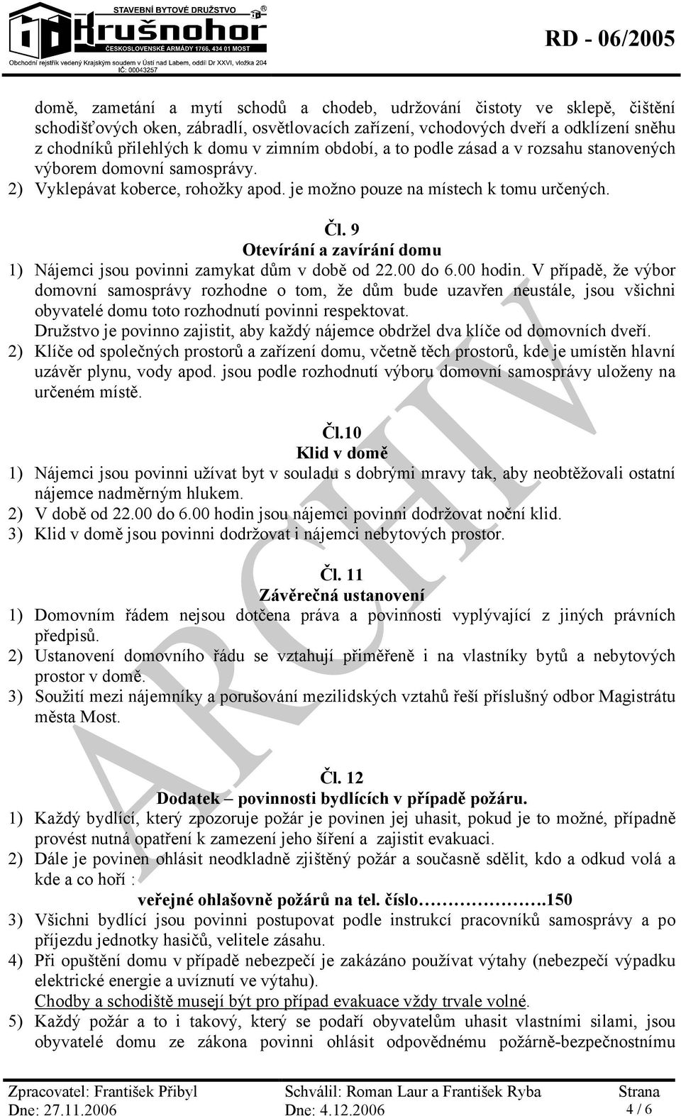 9 Otevírání a zavírání domu 1) Nájemci jsou povinni zamykat dům v době od 22.00 do 6.00 hodin.