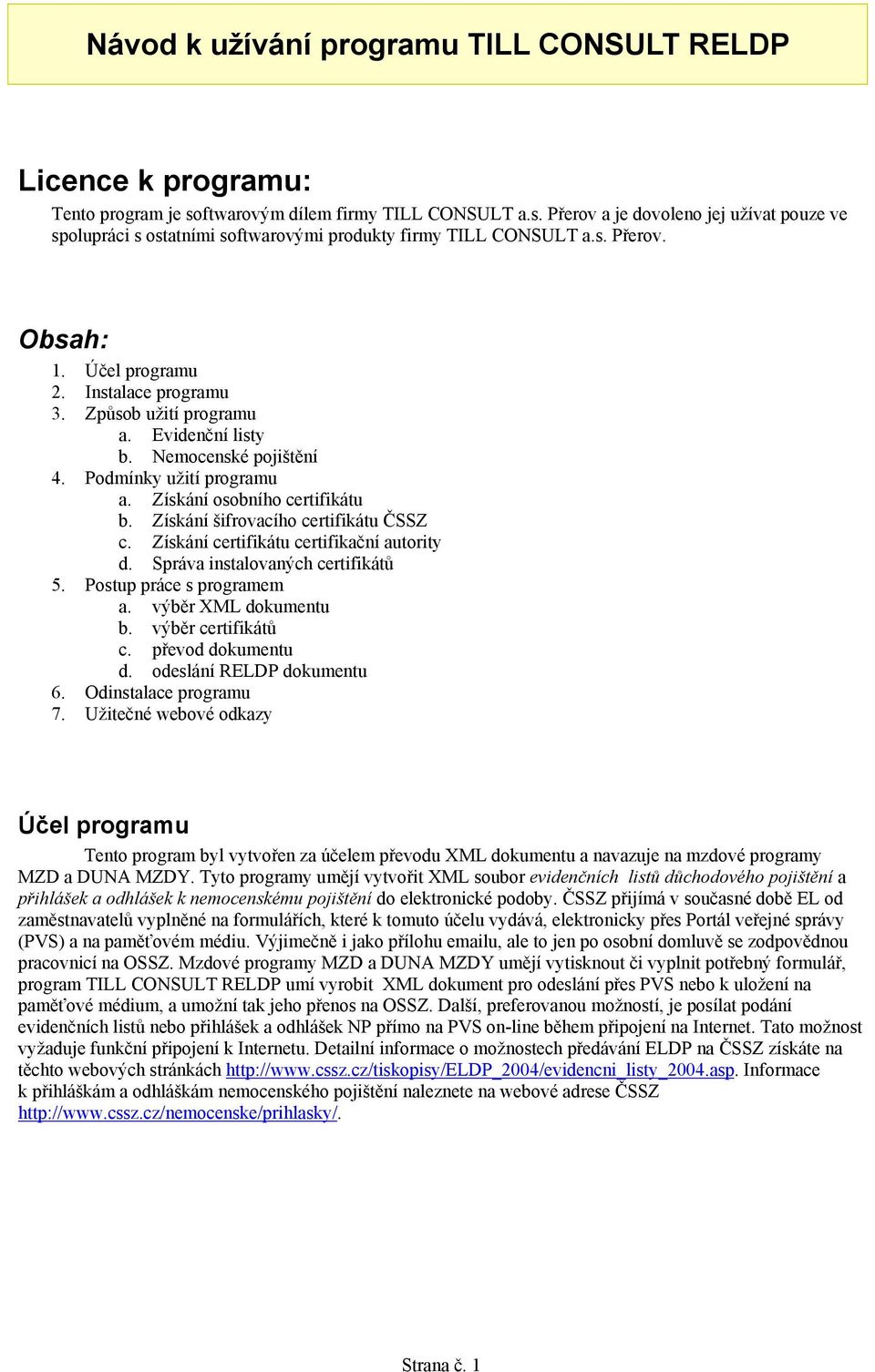 Získání šifrovacího certifikátu ČSSZ c. Získání certifikátu certifikační autority d. Správa instalovaných certifikátů 5. Postup práce s programem a. výběr XML dokumentu b. výběr certifikátů c.