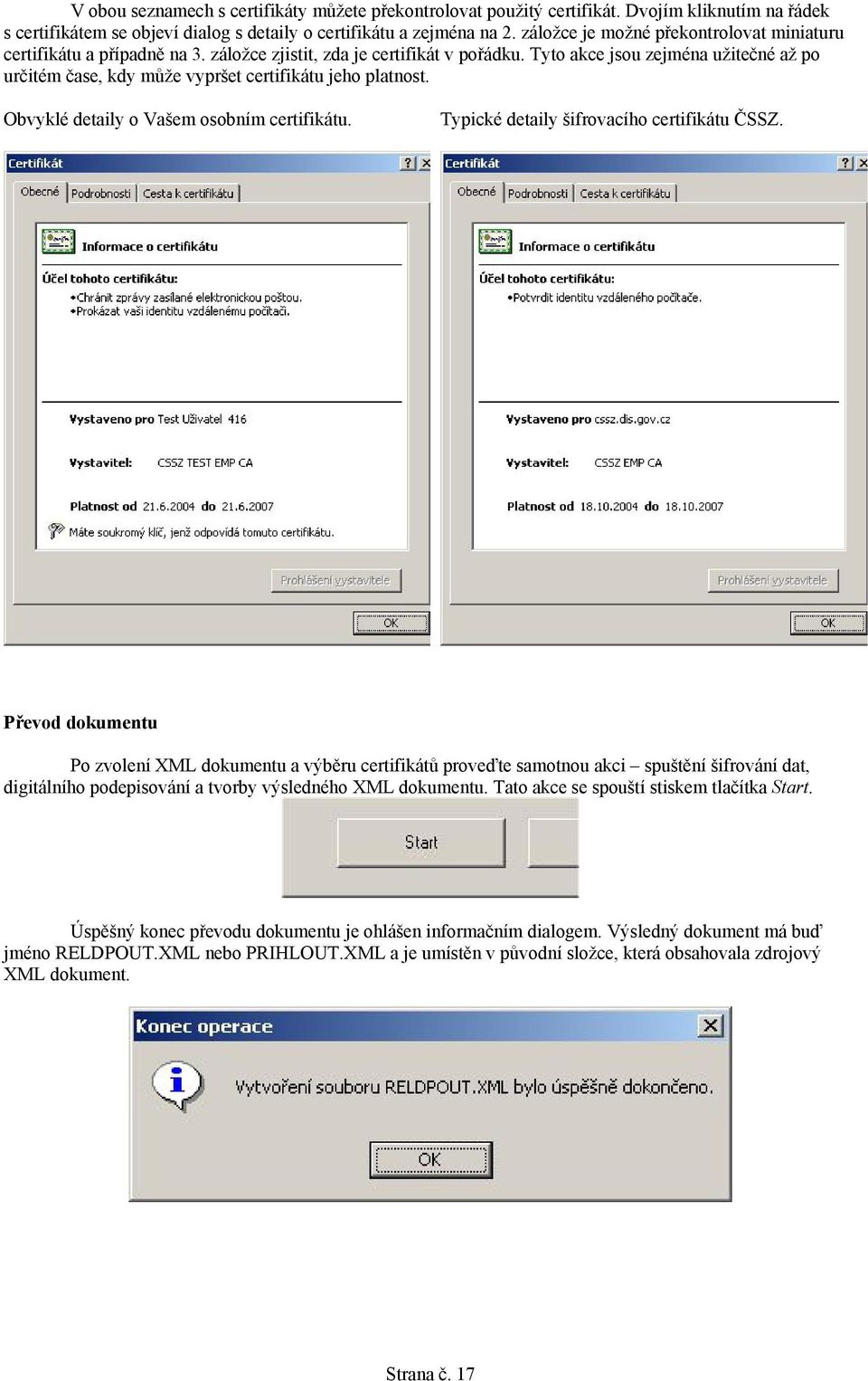 Tyto akce jsou zejména užitečné až po určitém čase, kdy může vypršet certifikátu jeho platnost. Obvyklé detaily o Vašem osobním certifikátu. Typické detaily šifrovacího certifikátu ČSSZ.