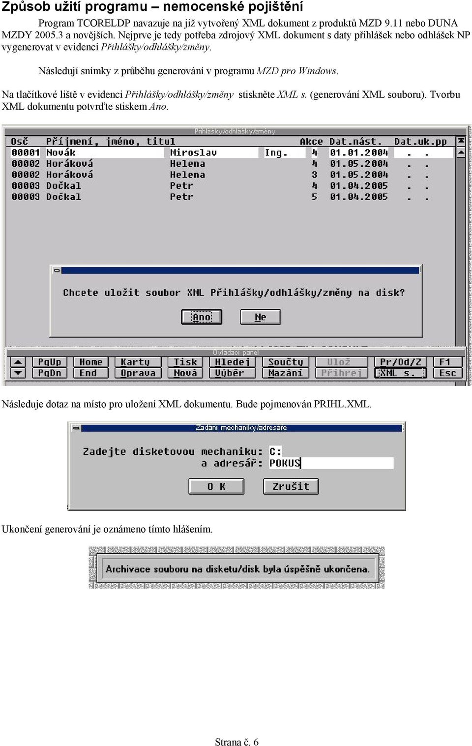 Následují snímky z průběhu generování v programu MZD pro Windows. Na tlačítkové liště v evidenci Přihlášky/odhlášky/změny stiskněte XML s.