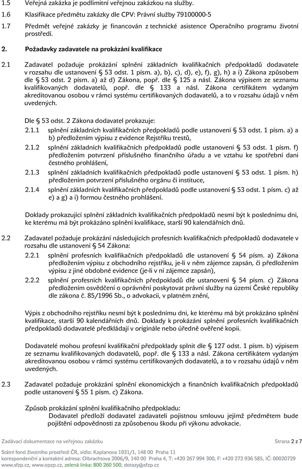 1 Zadavatel požaduje prokázání splnění základních kvalifikačních předpokladů dodavatele v rozsahu dle ustanovení 53 odst. 1 písm. a), b), c), d), e), f), g), h) a i) Zákona způsobem dle 53 odst.