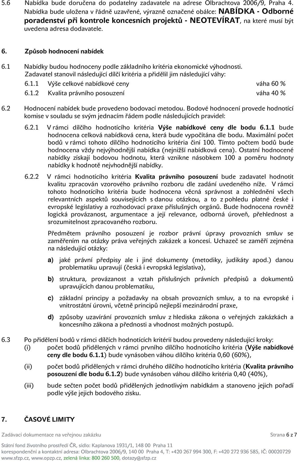 Způsob hodnocení nabídek 6.1 Nabídky budou hodnoceny podle základního kritéria ekonomické výhodnosti. Zadavatel stanovil následující dílčí kritéria a přidělil jim následující váhy: 6.1.1 Výše celkové nabídkové ceny váha 60 % 6.