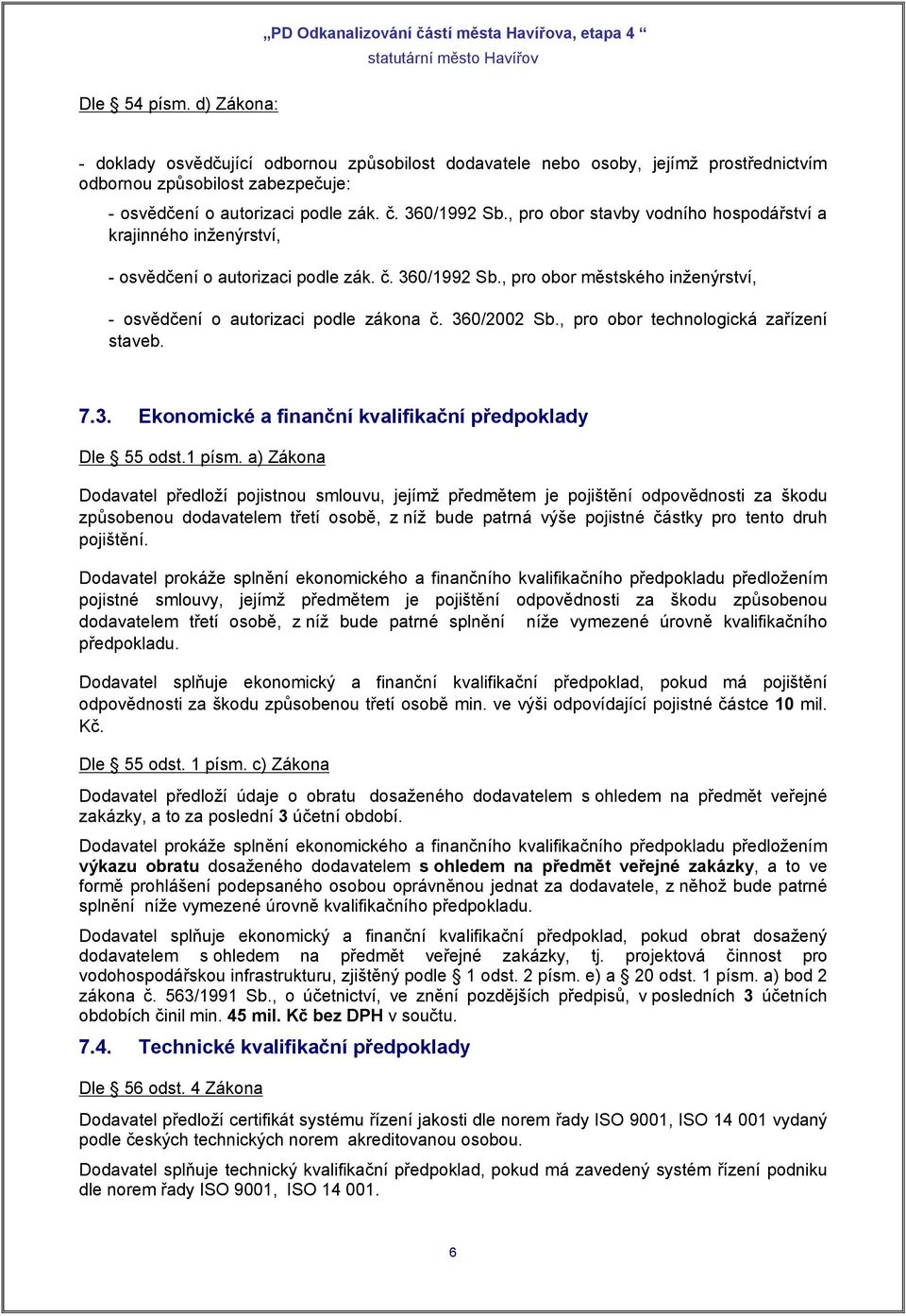 autorizaci podle zák. č. 360/1992 Sb., pro obor stavby vodního hospodářství a krajinného inženýrství, - osvědčení o autorizaci podle zák. č. 360/1992 Sb., pro obor městského inženýrství, - osvědčení o autorizaci podle zákona č.