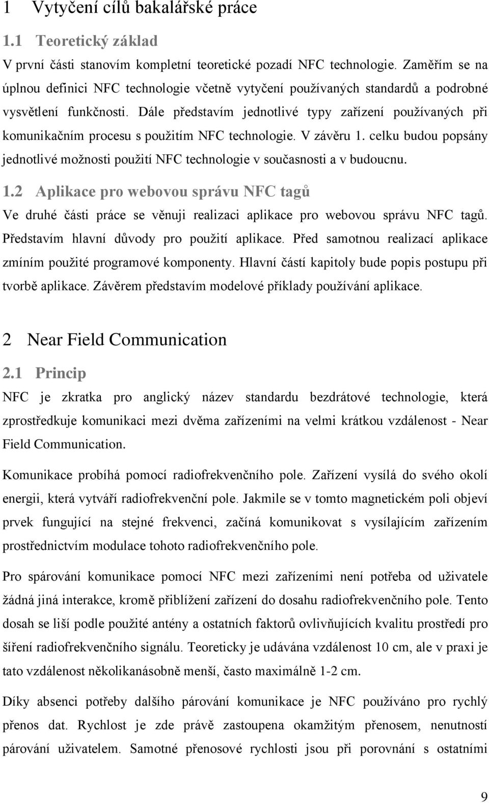Dále představím jednotlivé typy zařízení používaných při komunikačním procesu s použitím NFC technologie. V závěru 1.