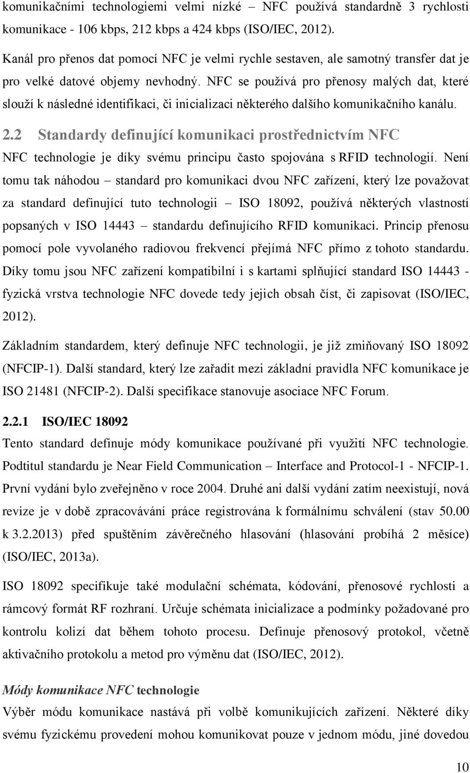 NFC se používá pro přenosy malých dat, které slouží k následné identifikaci, či inicializaci některého dalšího komunikačního kanálu. 2.