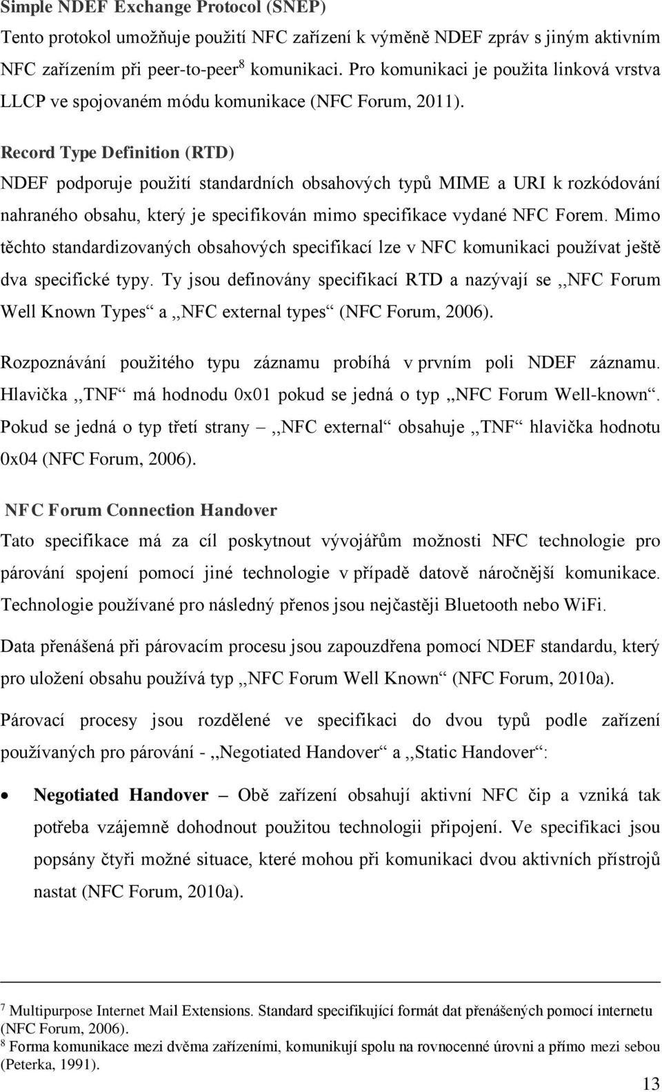 Record Type Definition (RTD) NDEF podporuje použití standardních obsahových typů MIME a URI k rozkódování nahraného obsahu, který je specifikován mimo specifikace vydané NFC Forem.