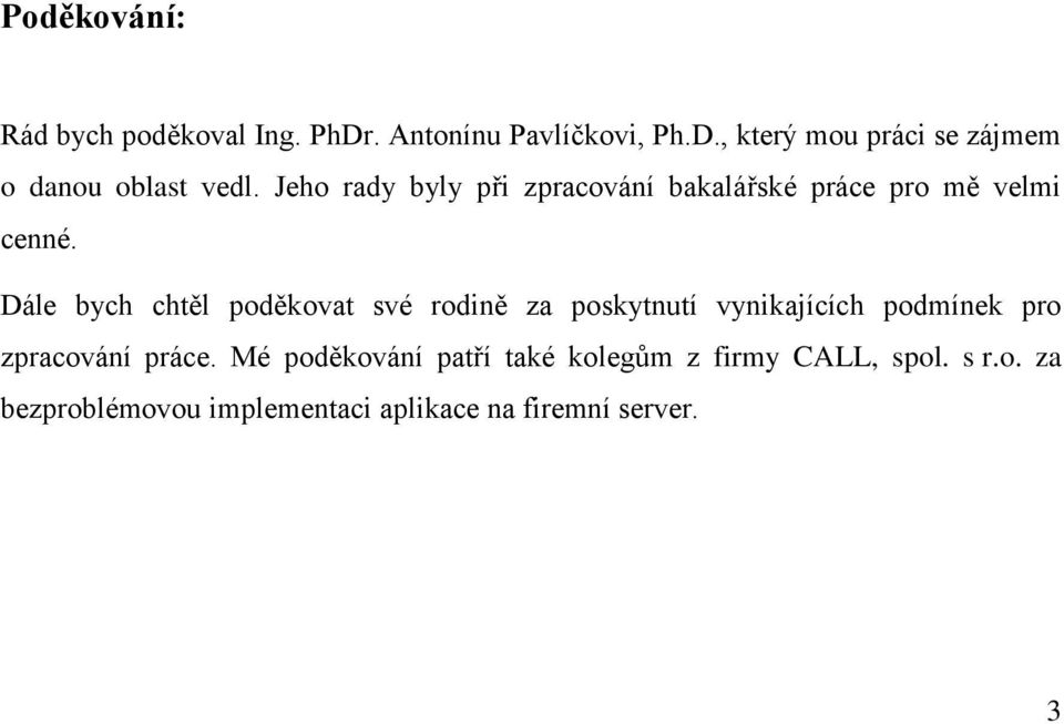 Dále bych chtěl poděkovat své rodině za poskytnutí vynikajících podmínek pro zpracování práce.