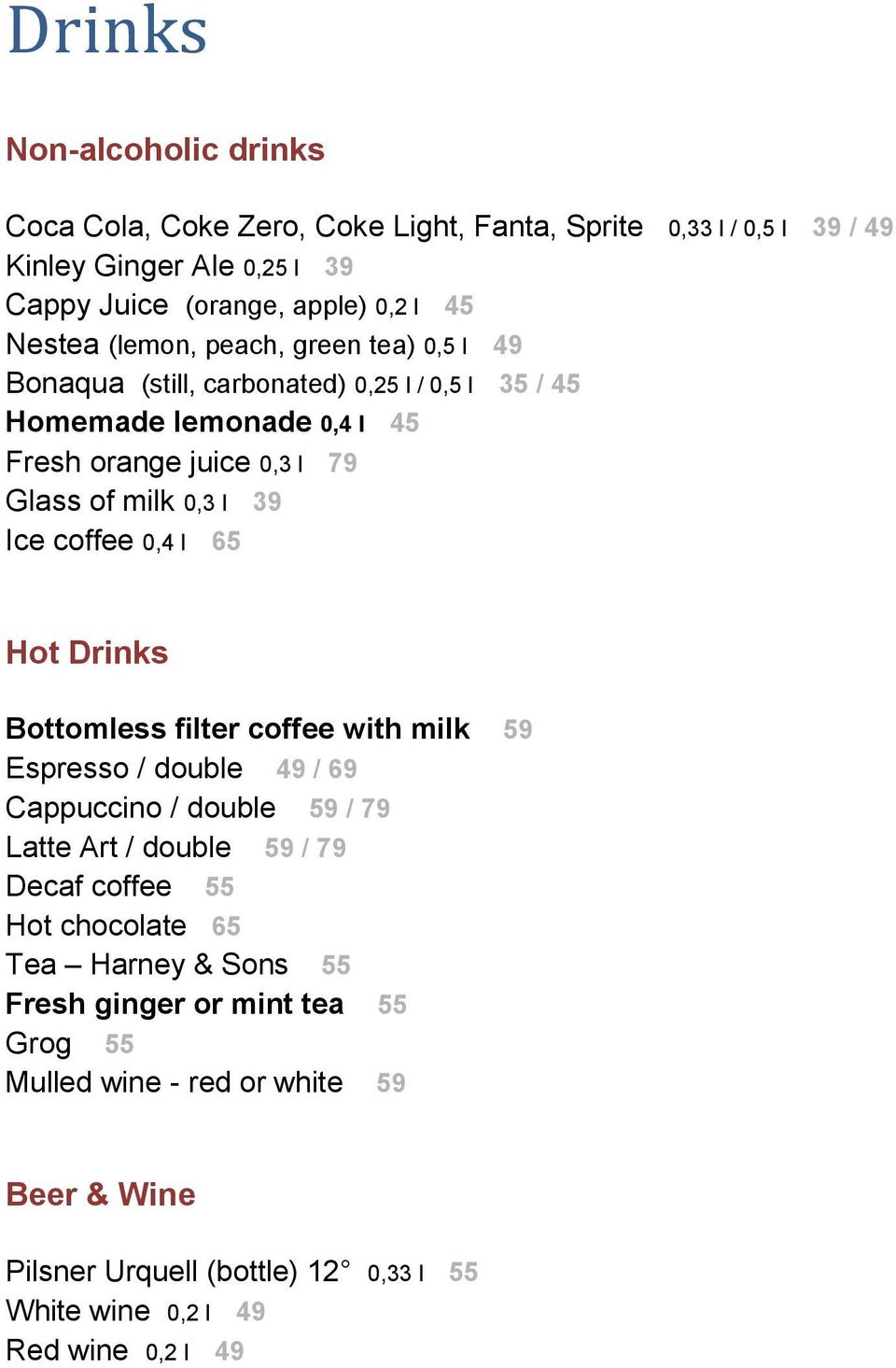 coffee 0,4 l 65 Hot Drinks Bottomless filter coffee with milk 59 Espresso / double 49 / 69 Cappuccino / double 59 / 79 Latte Art / double 59 / 79 Decaf coffee 55 Hot