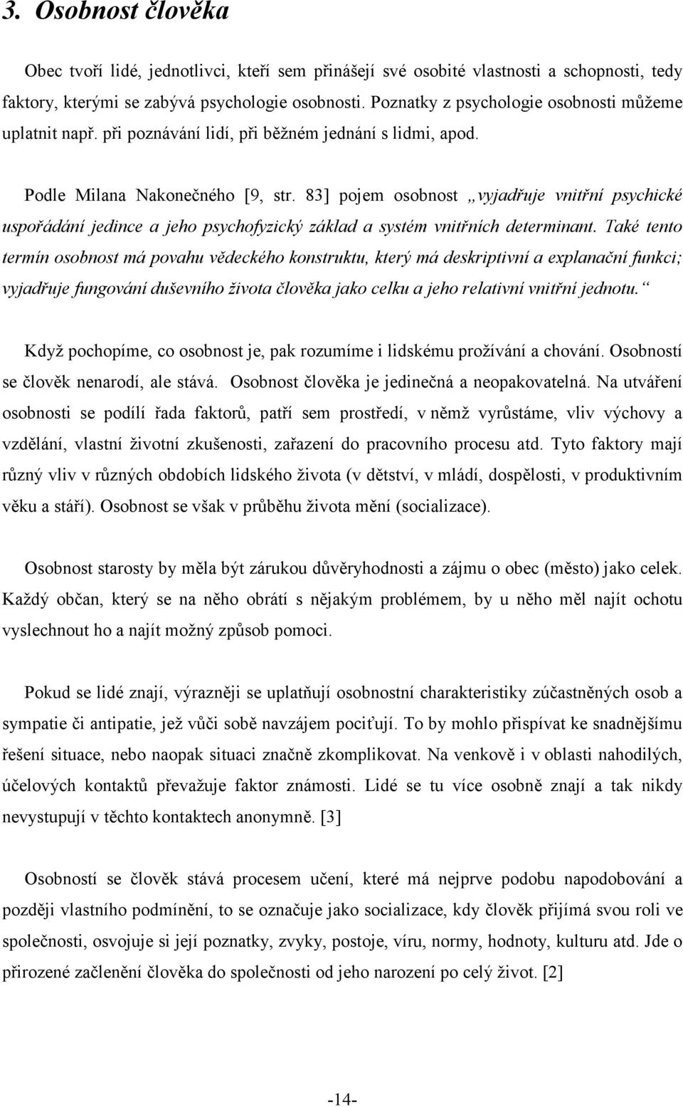 83] pojem osobnost vyjadřuje vnitřní psychické uspořádání jedince a jeho psychofyzický základ a systém vnitřních determinant.