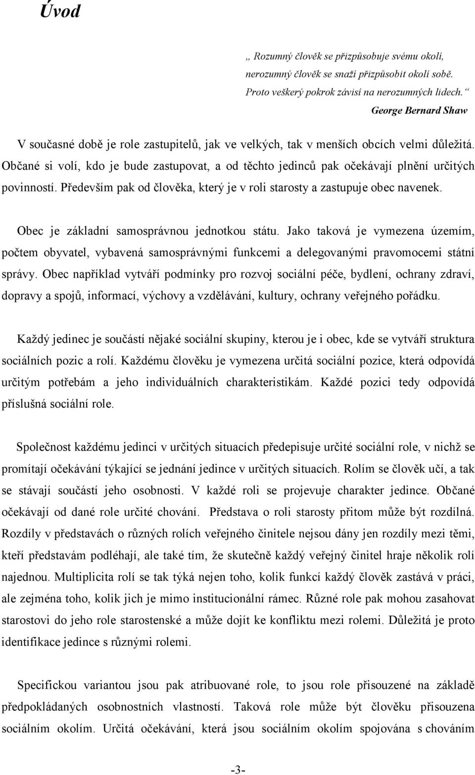 Občané si volí, kdo je bude zastupovat, a od těchto jedinců pak očekávají plnění určitých povinností. Především pak od člověka, který je v roli starosty a zastupuje obec navenek.