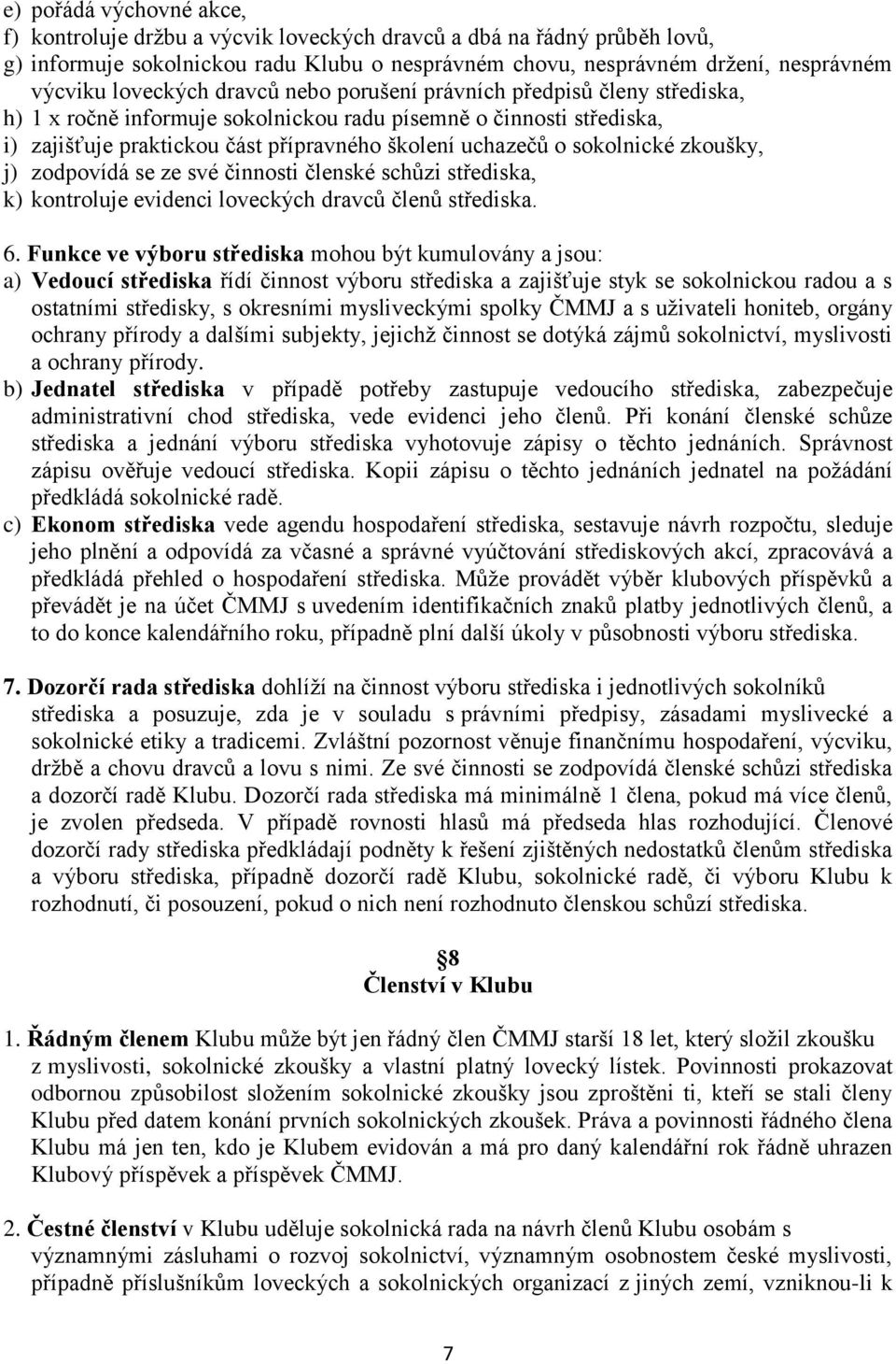 sokolnické zkoušky, j) zodpovídá se ze své činnosti členské schůzi střediska, k) kontroluje evidenci loveckých dravců členů střediska. 6.