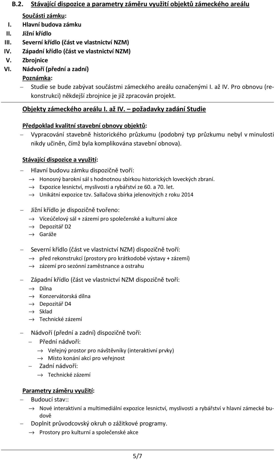 Pro obnovu (rekonstrukci) někdejší zbrojnice je již zpracován projekt. Objekty zámeckého areálu I. až IV.