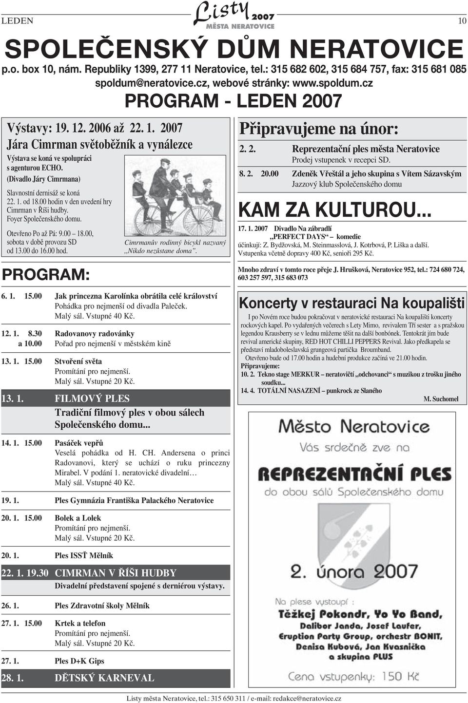 00 hodin v den uvedení hry Cimrman v Říši hudby. Foyer Společenského domu. Otevřeno Po až Pá: 9.00 18.00, sobota v době provozu SD od 13.00 do 16.00 hod. PROGRAM: 6. 1. 15.