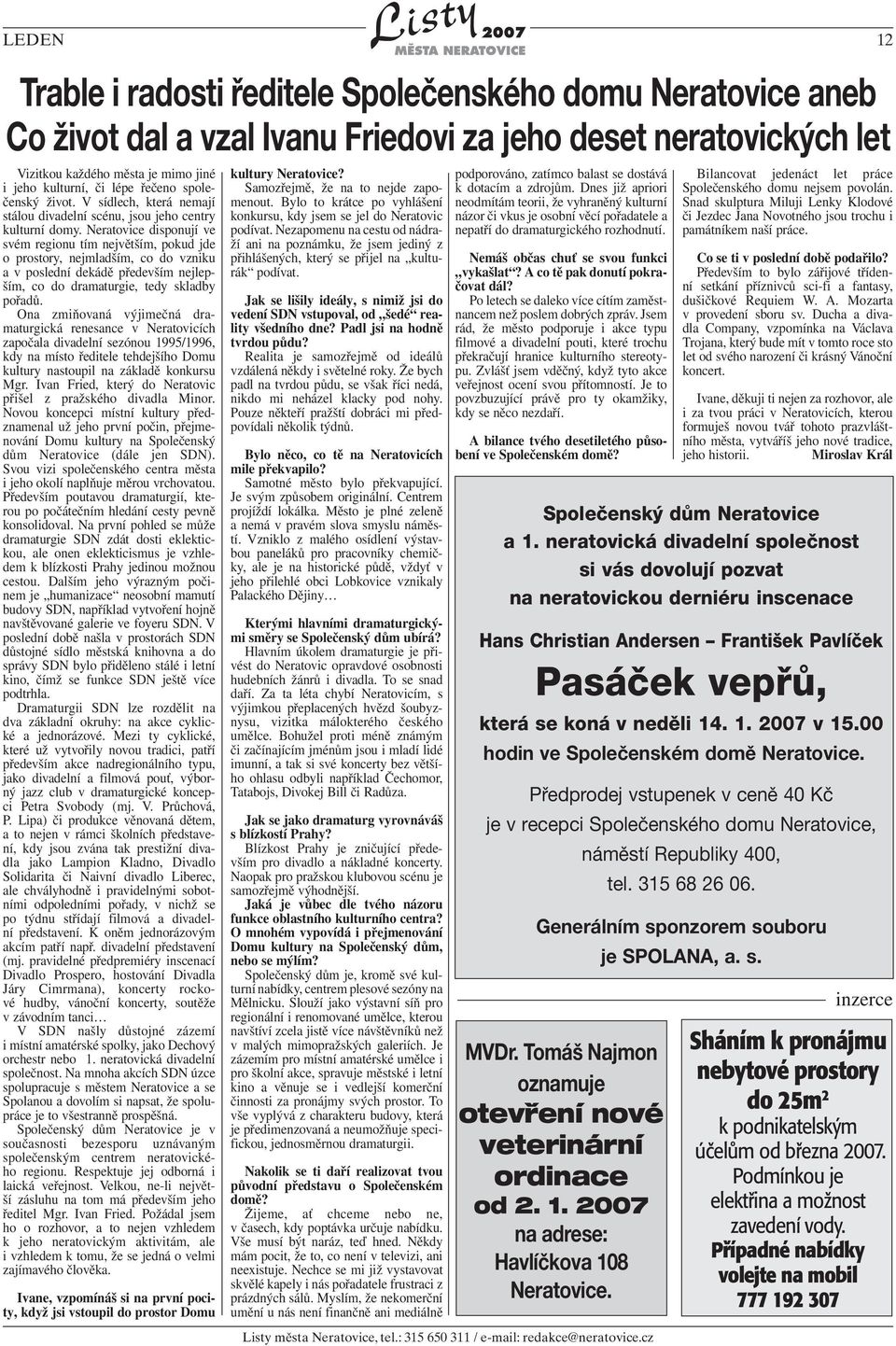 Neratovice disponují ve svém regionu tím největším, pokud jde o prostory, nejmladším, co do vzniku a v poslední dekádě především nejlepším, co do dramaturgie, tedy skladby pořadů.