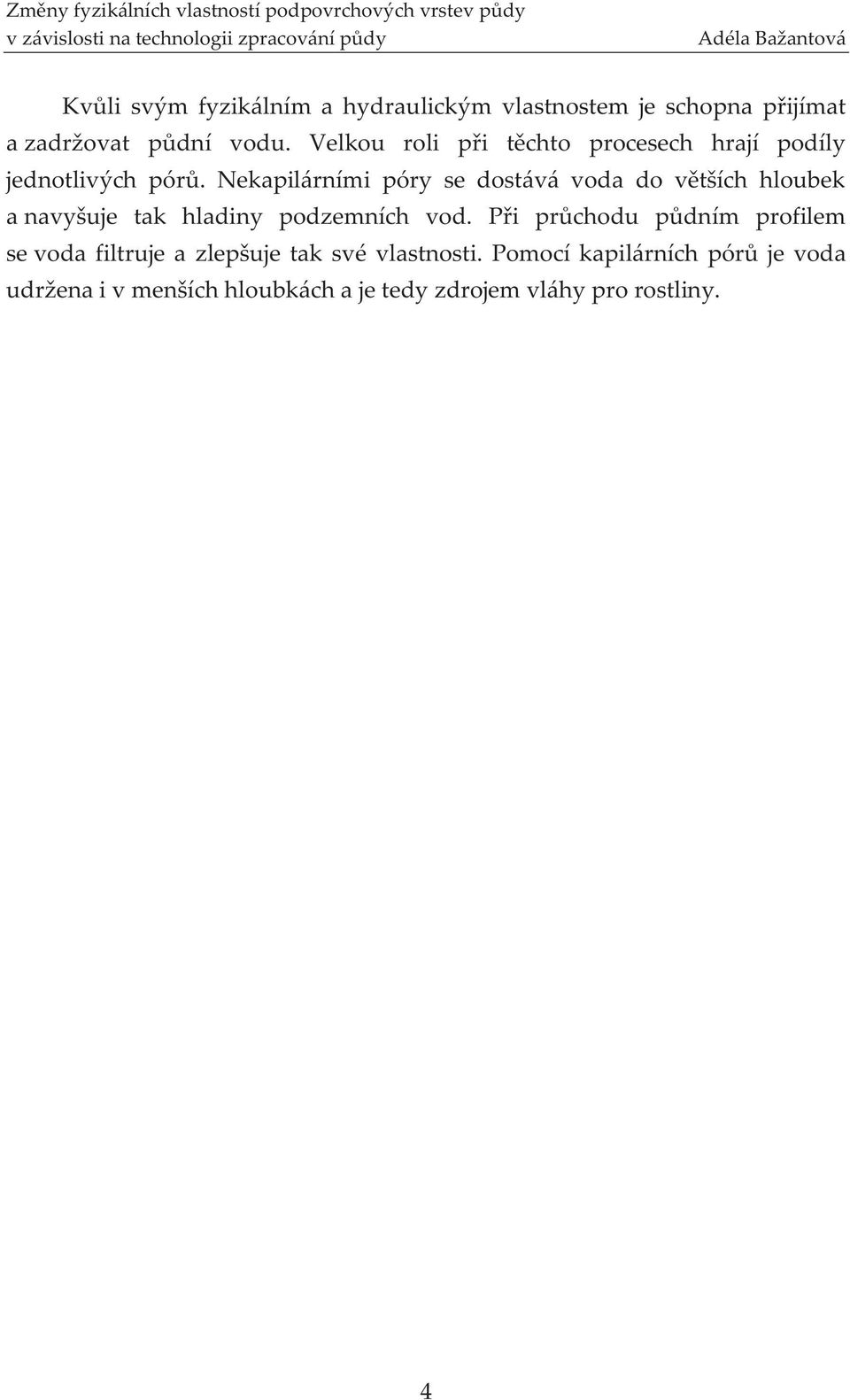 Nekapilárními póry se dostává voda do větších hloubek a navyšuje tak hladiny podzemních vod.