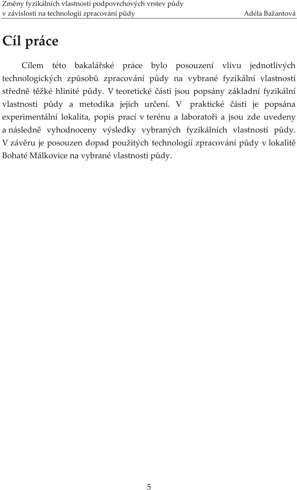 V praktické části je popsána experimentální lokalita, popis prací v terénu a laboratoři a jsou zde uvedeny a následně vyhodnoceny výsledky
