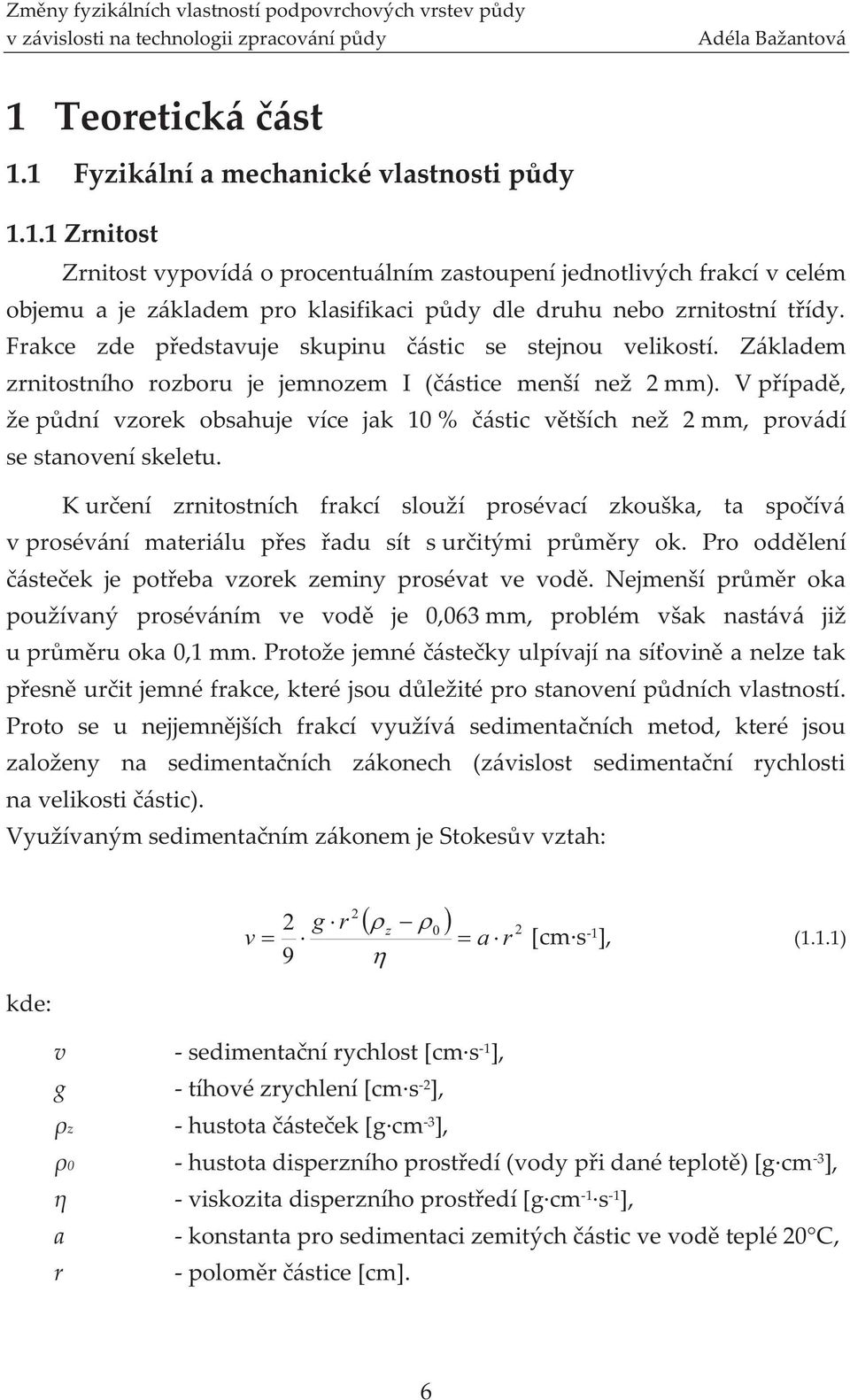 V případě, že půdní vzorek obsahuje více jak 10 % částic větších než 2 mm, provádí se stanovení skeletu.