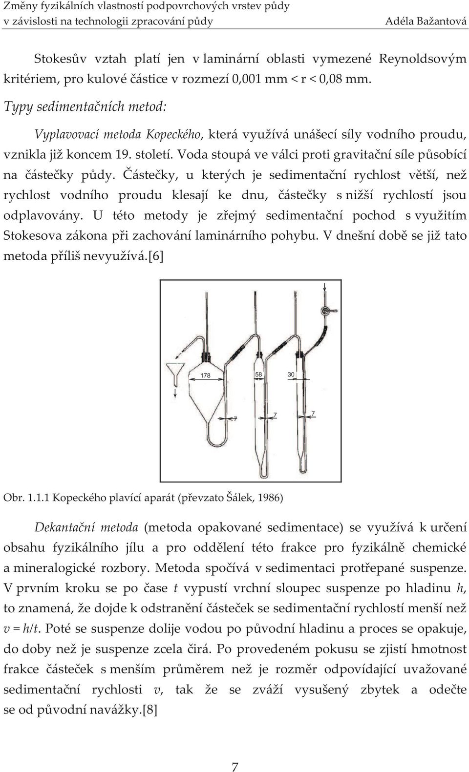 Voda stoupá ve válci proti gravitační síle působící na částečky půdy.